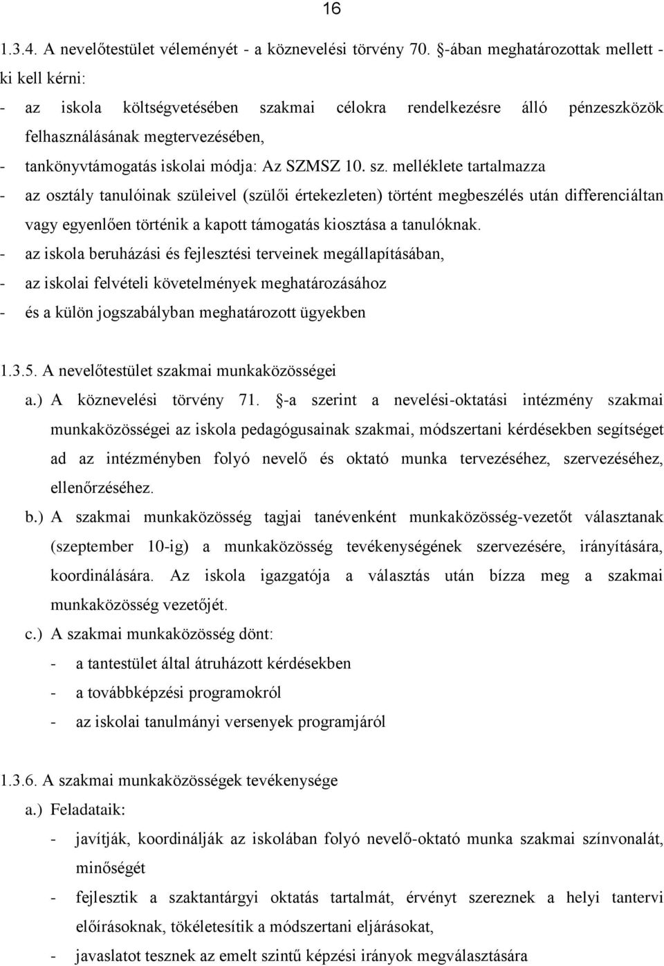 SZMSZ 10. sz. melléklete tartalmazza - az osztály tanulóinak szüleivel (szülői értekezleten) történt megbeszélés után differenciáltan vagy egyenlően történik a kapott támogatás kiosztása a tanulóknak.