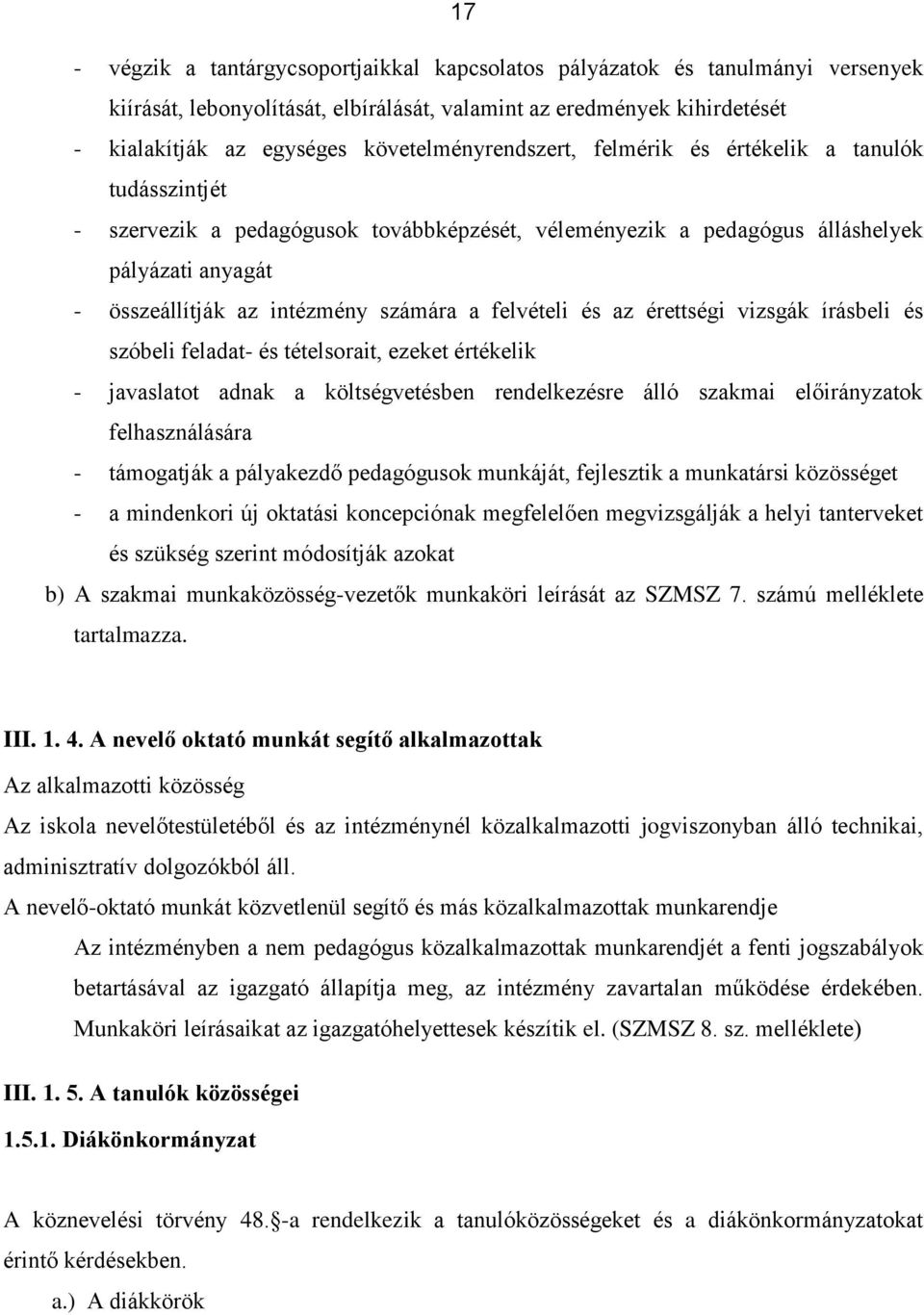 számára a felvételi és az érettségi vizsgák írásbeli és szóbeli feladat- és tételsorait, ezeket értékelik - javaslatot adnak a költségvetésben rendelkezésre álló szakmai előirányzatok felhasználására