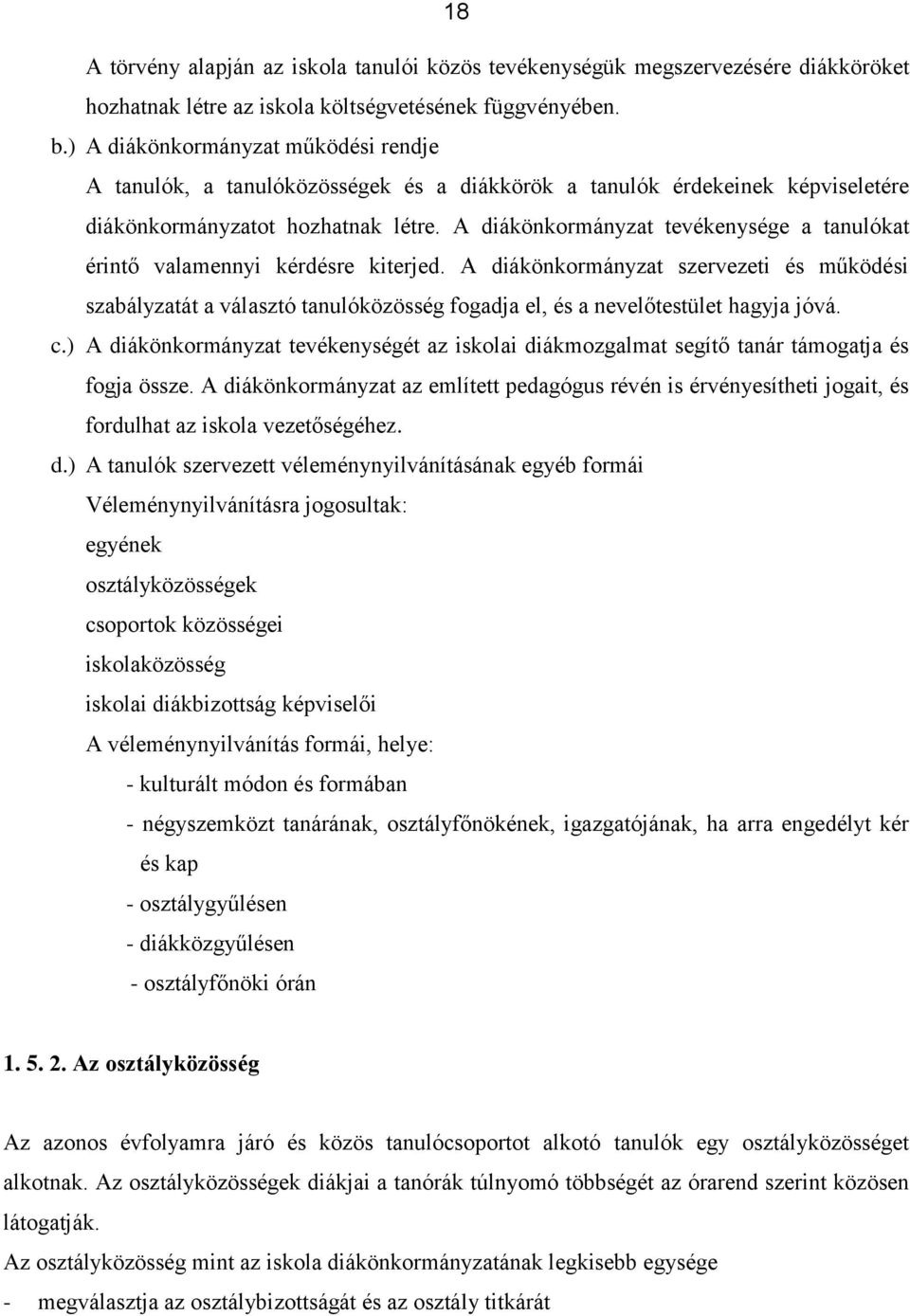 A diákönkormányzat tevékenysége a tanulókat érintő valamennyi kérdésre kiterjed.