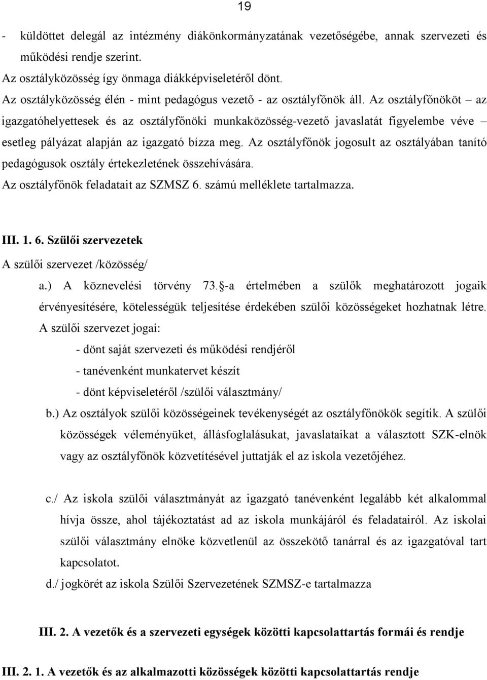 Az osztályfőnököt az igazgatóhelyettesek és az osztályfőnöki munkaközösség-vezető javaslatát figyelembe véve esetleg pályázat alapján az igazgató bízza meg.