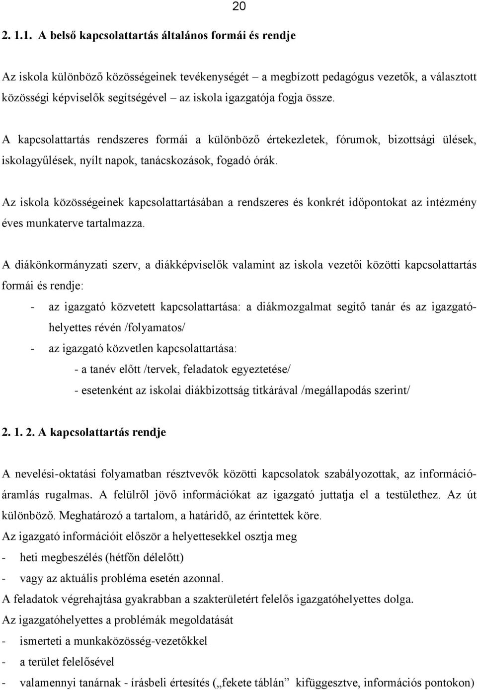 igazgatója fogja össze. A kapcsolattartás rendszeres formái a különböző értekezletek, fórumok, bizottsági ülések, iskolagyűlések, nyílt napok, tanácskozások, fogadó órák.