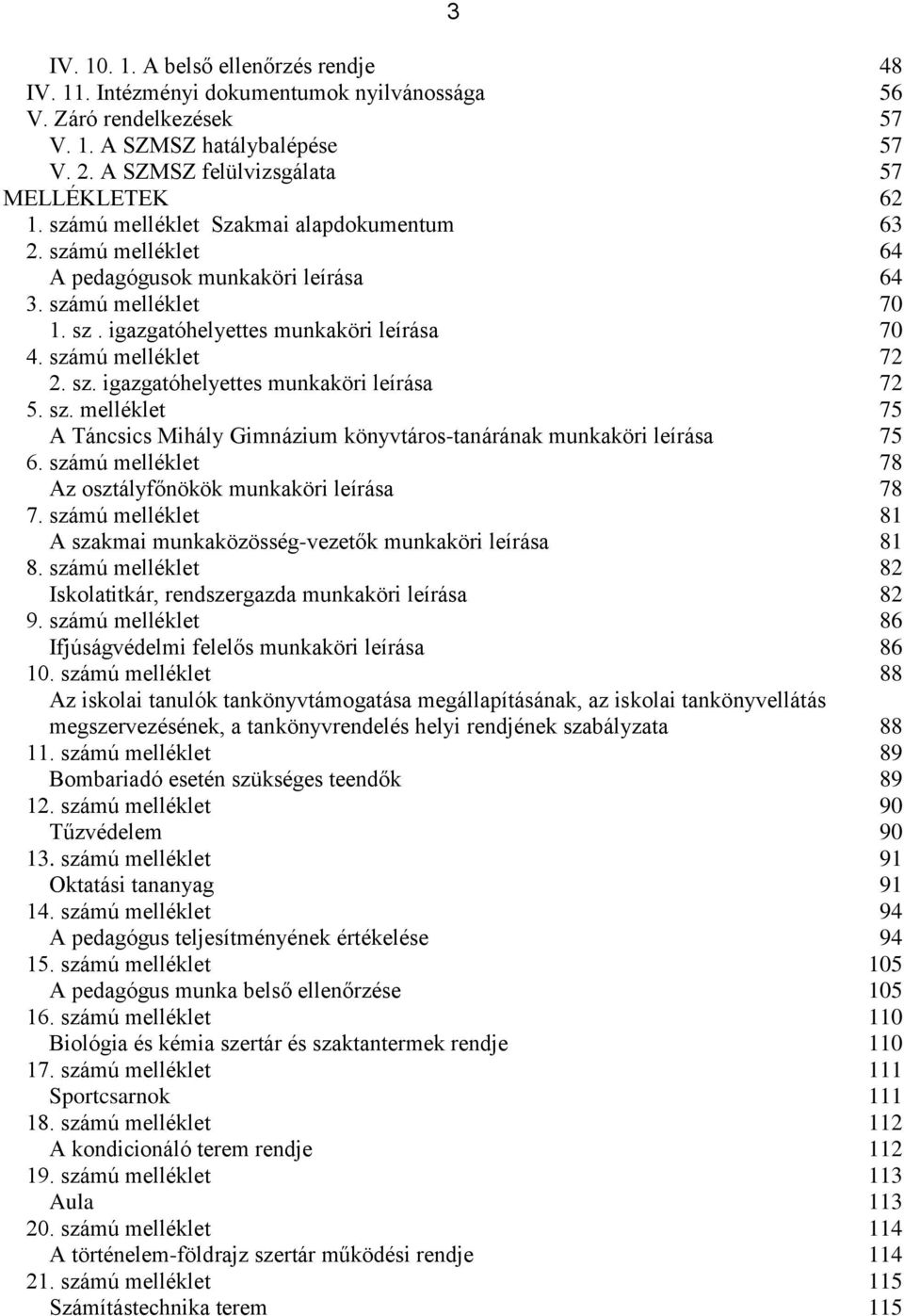 sz. melléklet 75 A Táncsics Mihály Gimnázium könyvtáros-tanárának munkaköri leírása 75 6. számú melléklet 78 Az osztályfőnökök munkaköri leírása 78 7.