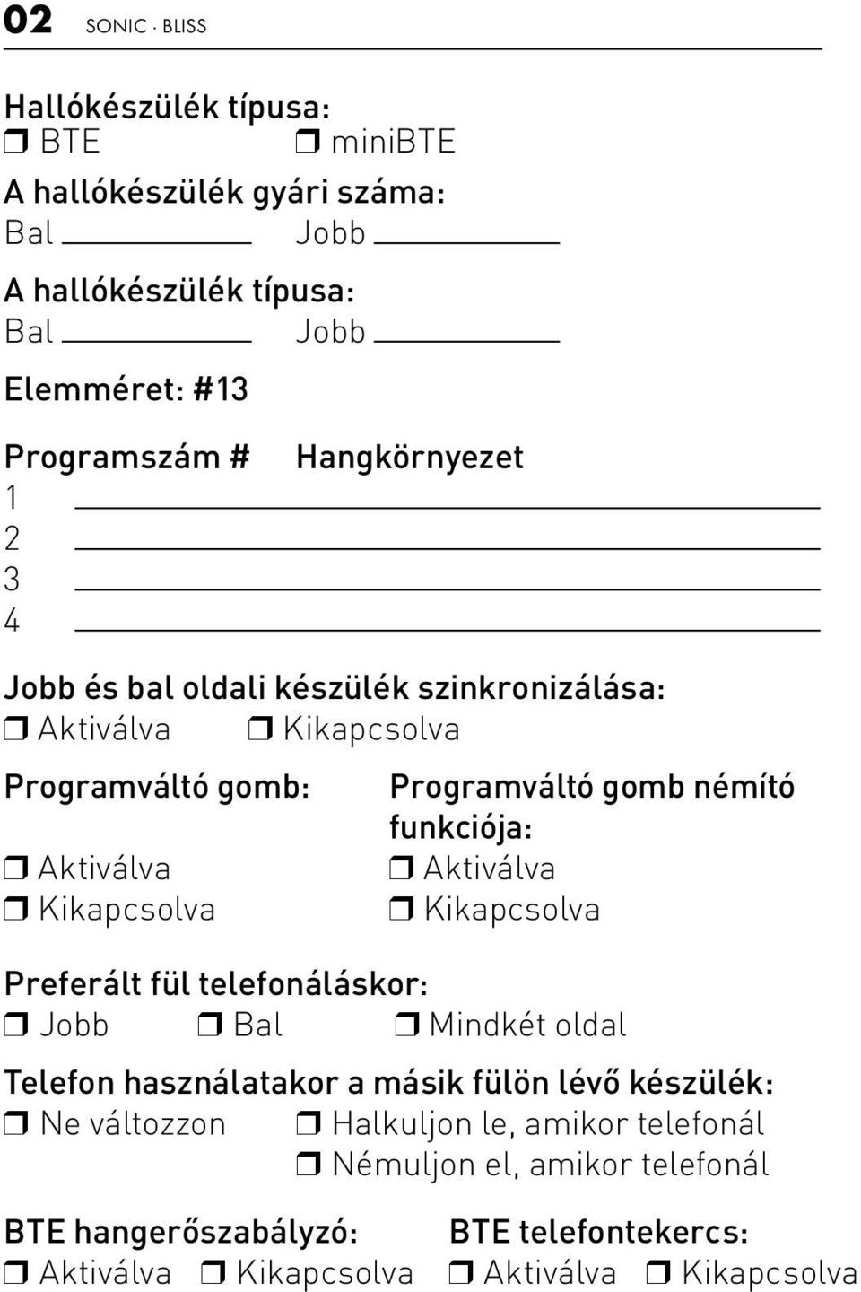 funkciója: r Aktiválva r Kikapcsolva Preferált fül telefonáláskor: r Jobb r Bal r Mindkét oldal Telefon használatakor a másik fülön lévő készülék: r Ne