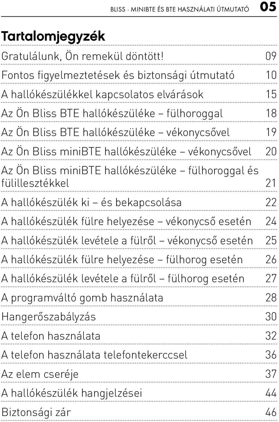 Bliss minibte hallókészüléke vékonycsővel 20 Az Ön Bliss minibte hallókészüléke fülhoroggal és fülillesztékkel 21 A hallókészülék ki és bekapcsolása 22 A hallókészülék fülre helyezése vékonycső