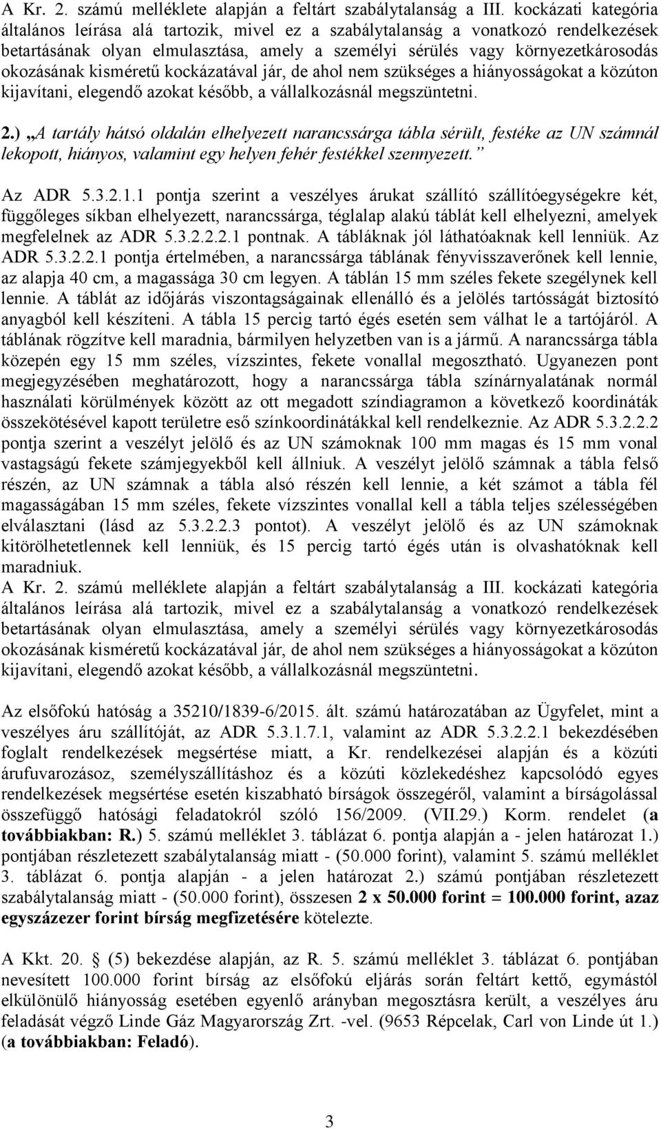 kisméretű kockázatával jár, de ahol nem szükséges a hiányosságokat a közúton kijavítani, elegendő azokat később, a vállalkozásnál megszüntetni. 2.