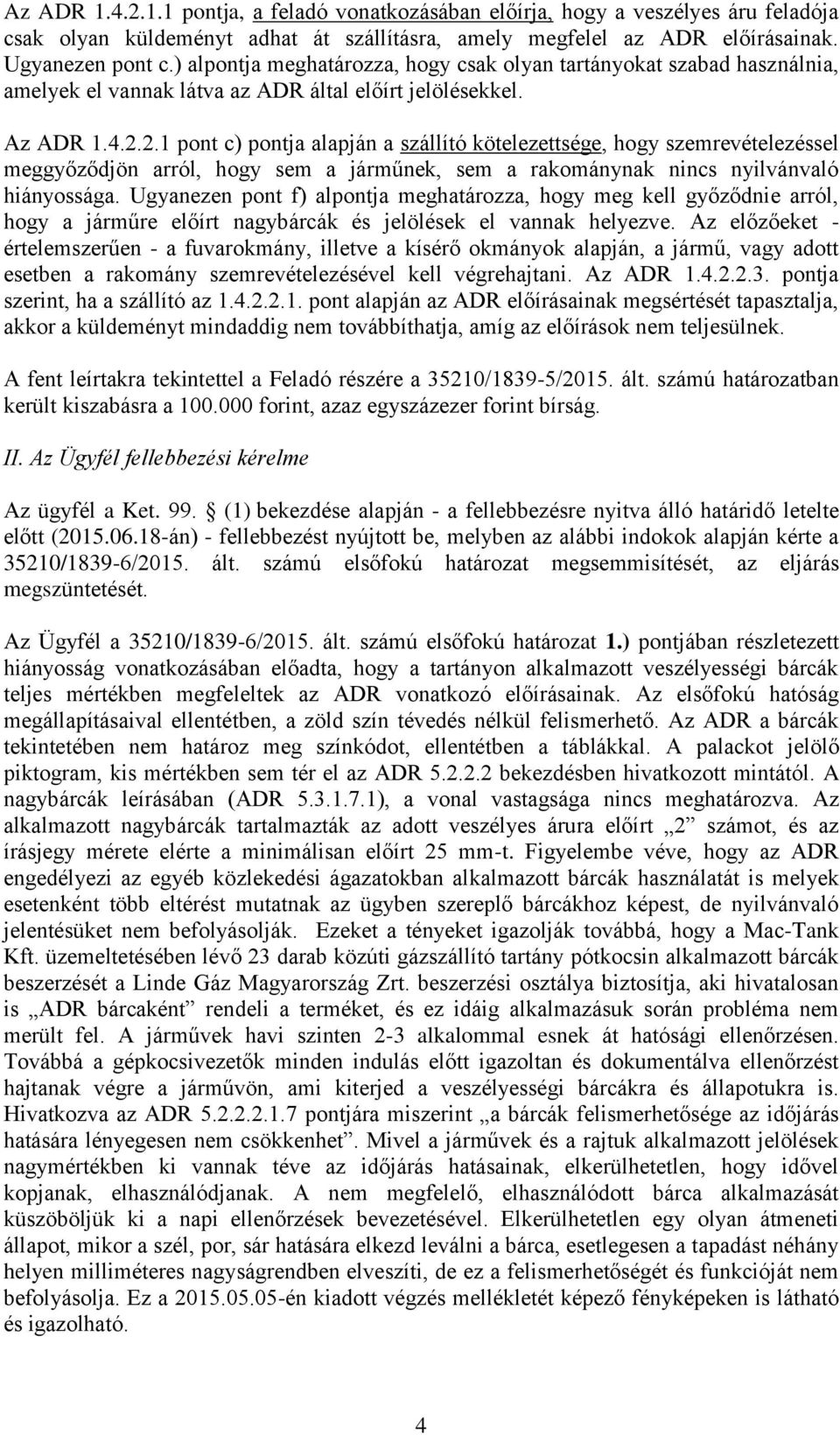 2.1 pont c) pontja alapján a szállító kötelezettsége, hogy szemrevételezéssel meggyőződjön arról, hogy sem a járműnek, sem a rakománynak nincs nyilvánvaló hiányossága.