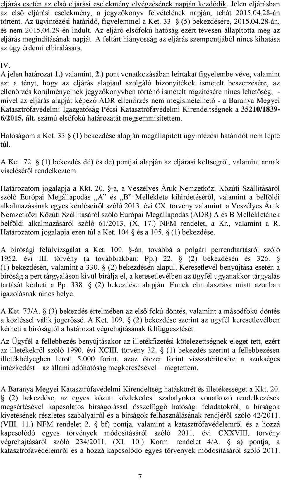 A feltárt hiányosság az eljárás szempontjából nincs kihatása az ügy érdemi elbírálására. IV. A jelen határozat 1.) valamint, 2.