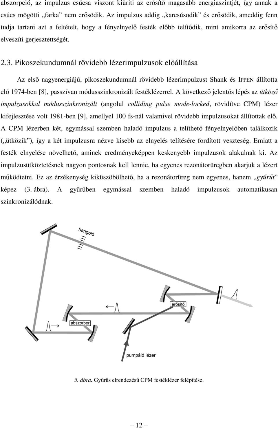 Pikoszekundumnál rövidebb lézerimpulzusok előállítása Az első nagyenergiájú, pikoszekundumnál rövidebb lézerimpulzust Shank és IPPEN állította elő 1974-ben [8], passzívan módusszinkronizált