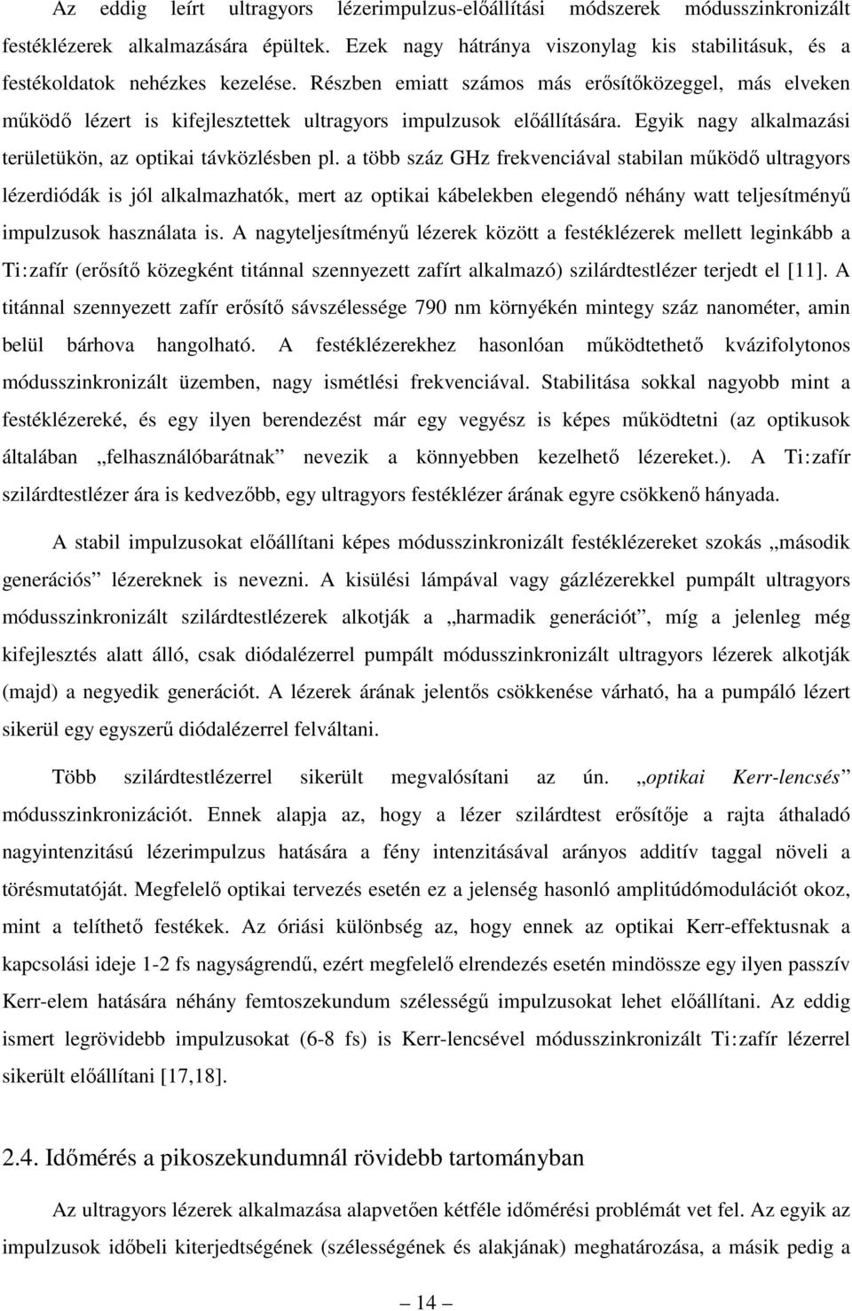 Részben emiatt számos más erősítőközeggel, más elveken működő lézert is kifejlesztettek ultragyors impulzusok előállítására. Egyik nagy alkalmazási területükön, az optikai távközlésben pl.