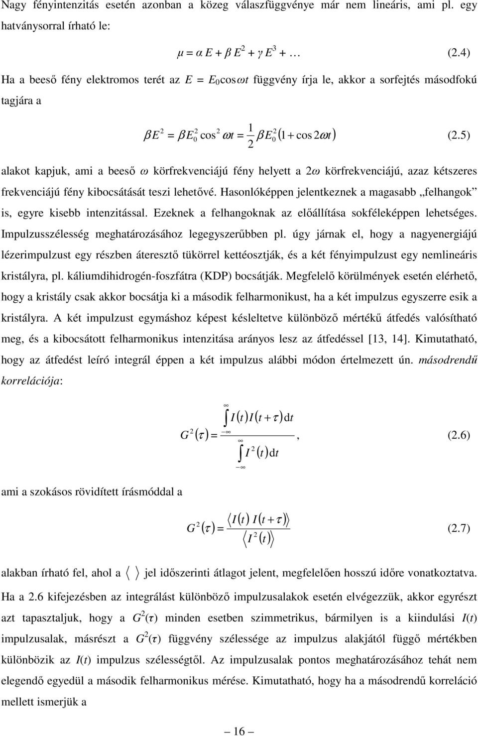 5) 2 alakot kapjuk, ami a beeső ω körfrekvenciájú fény helyett a 2ω körfrekvenciájú, azaz kétszeres frekvenciájú fény kibocsátását teszi lehetővé.