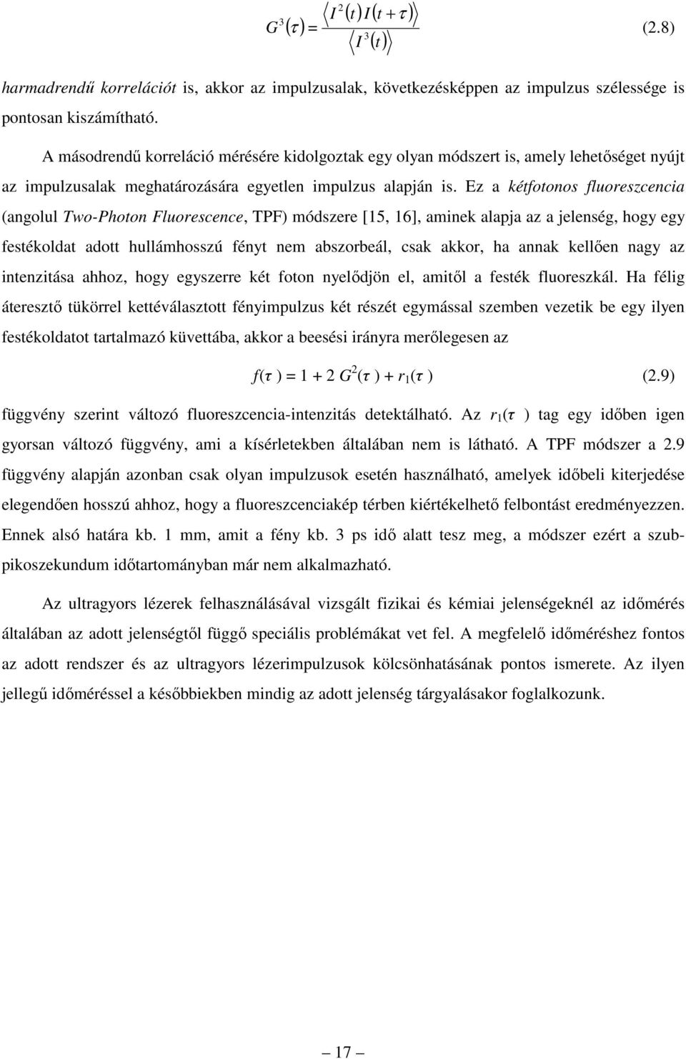 Ez a kétfotonos fluoreszcencia (angolul Two-Photon Fluorescence, TPF) módszere [15, 16], aminek alapja az a jelenség, hogy egy festékoldat adott hullámhosszú fényt nem abszorbeál, csak akkor, ha