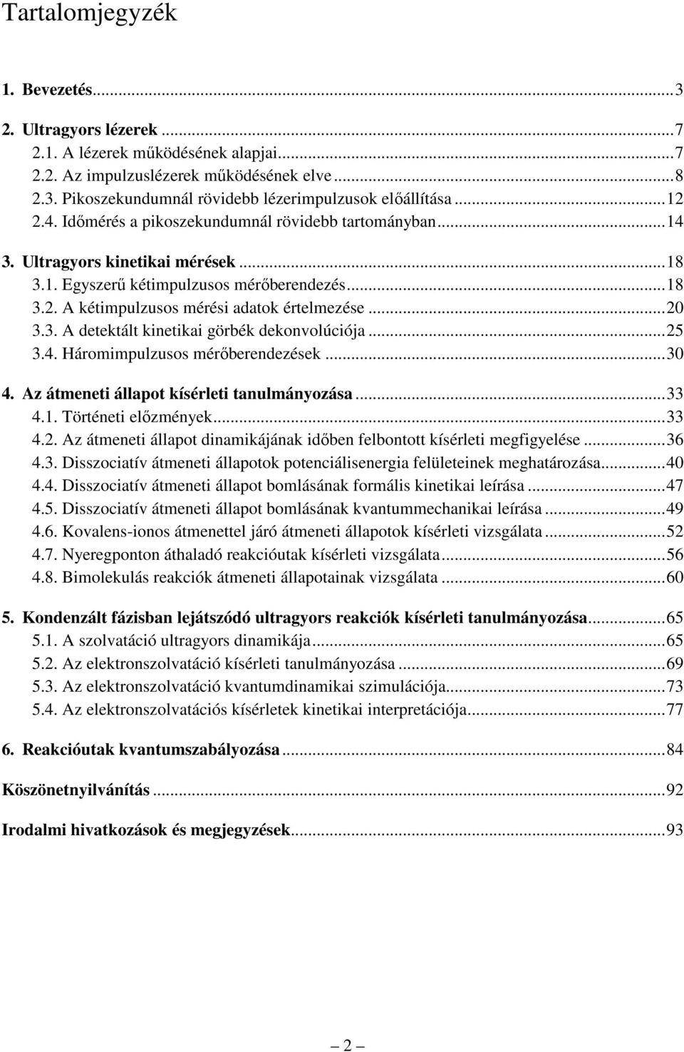 .. 20 3.3. A detektált kinetikai görbék dekonvolúciója... 25 3.4. Háromimpulzusos mérőberendezések... 30 4. Az átmeneti állapot kísérleti tanulmányozása... 33 4.1. Történeti előzmények... 33 4.2. Az átmeneti állapot dinamikájának időben felbontott kísérleti megfigyelése.