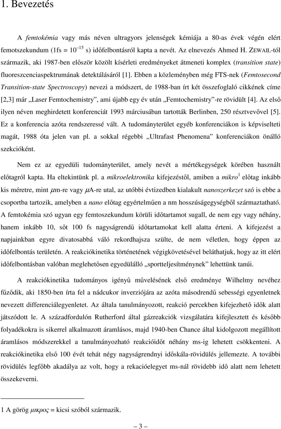 Ebben a közleményben még FTS-nek (Femtosecond Transition-state Spectroscopy) nevezi a módszert, de 1988-ban írt két összefoglaló cikkének címe [2,3] már Laser Femtochemistry, ami újabb egy év után