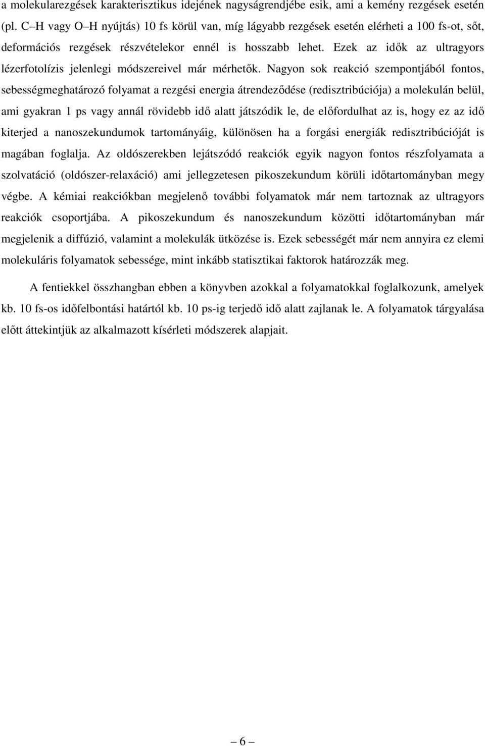 Ezek az idők az ultragyors lézerfotolízis jelenlegi módszereivel már mérhetők.