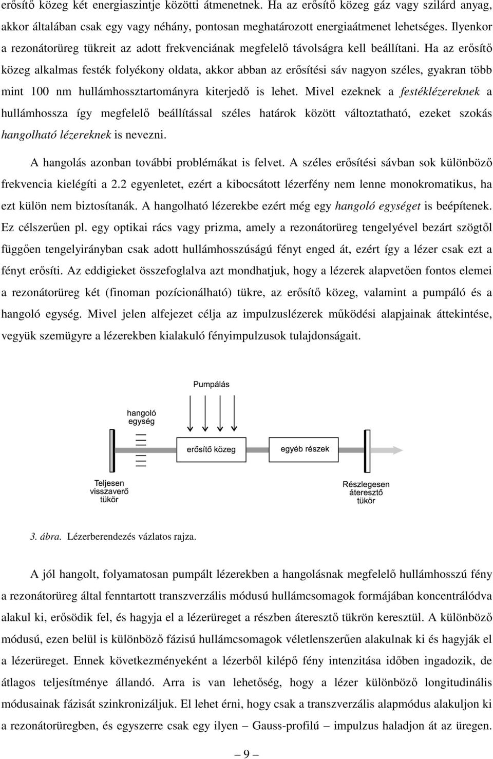 Ha az erősítő közeg alkalmas festék folyékony oldata, akkor abban az erősítési sáv nagyon széles, gyakran több mint 100 nm hullámhossztartományra kiterjedő is lehet.