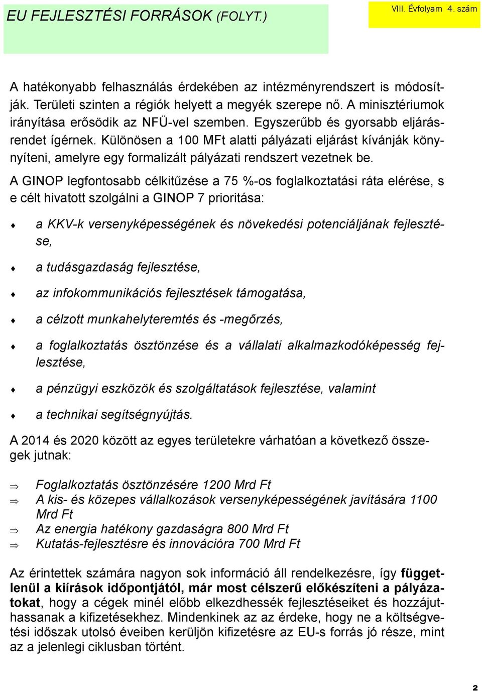 Különösen a 100 MFt alatti pályázati eljárást kívánják könynyíteni, amelyre egy formalizált pályázati rendszert vezetnek be.