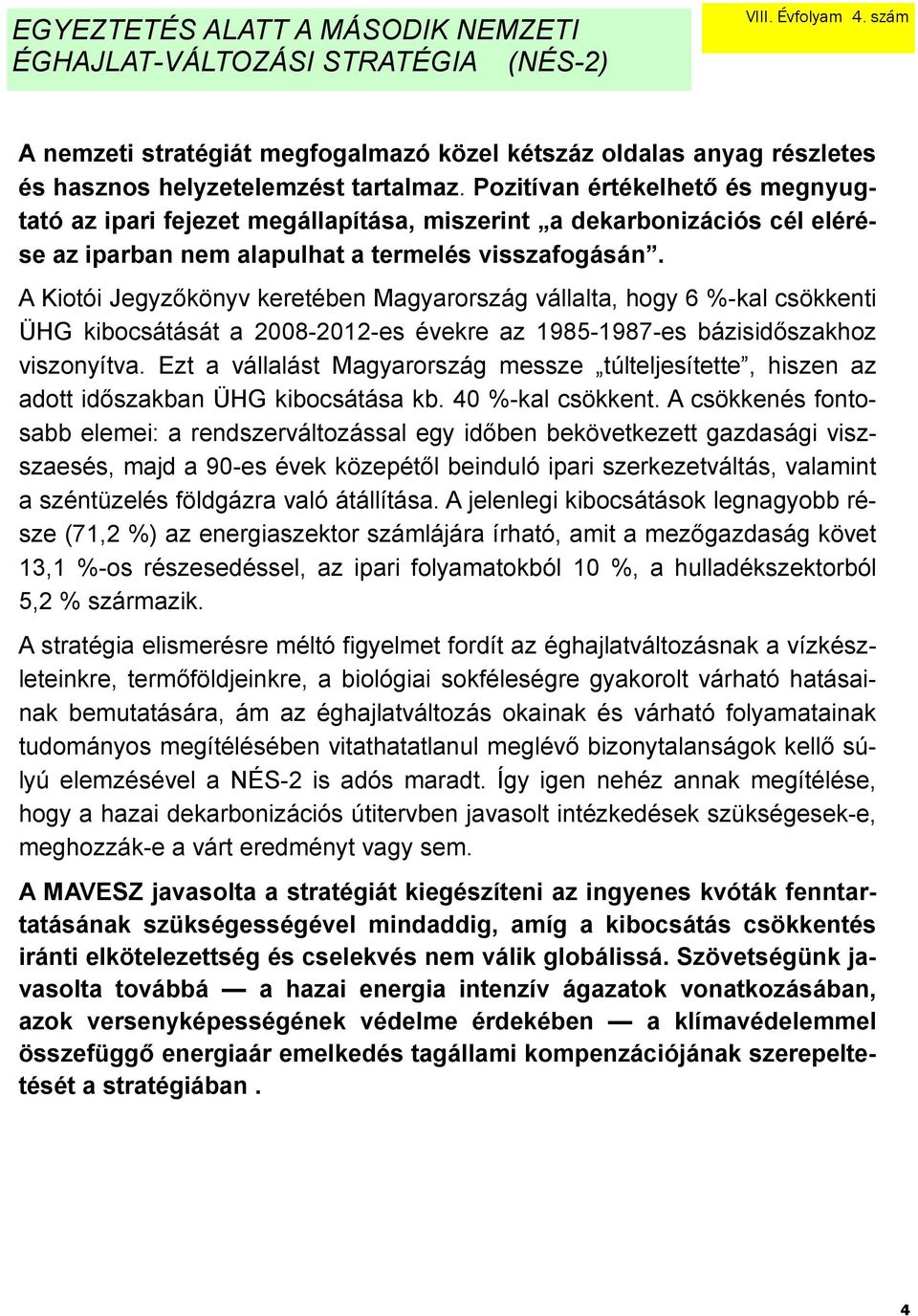 A Kiotói Jegyzőkönyv keretében Magyarország vállalta, hogy 6 %-kal csökkenti ÜHG kibocsátását a 2008-2012-es évekre az 1985-1987-es bázisidőszakhoz viszonyítva.