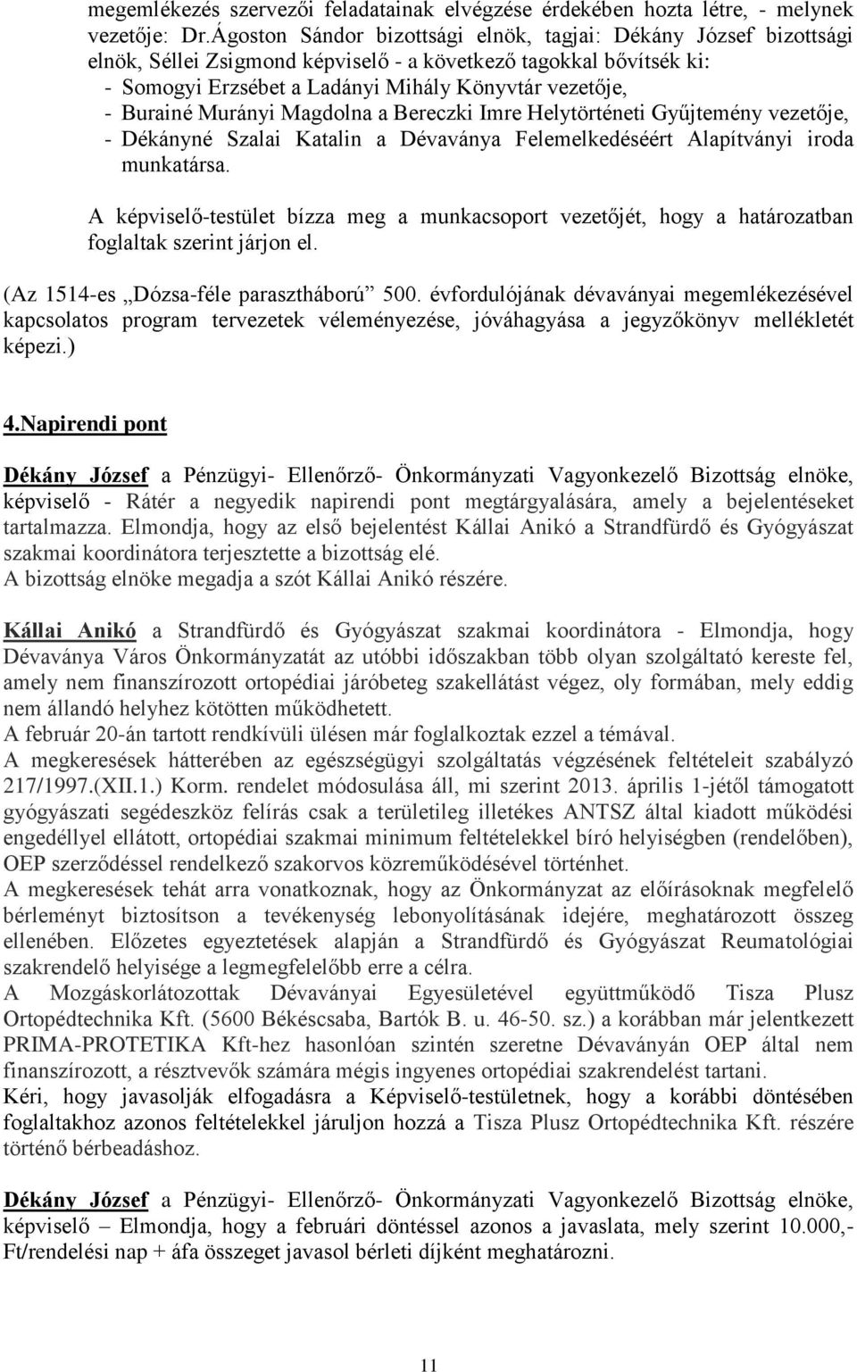 Murányi Magdolna a Bereczki Imre Helytörténeti Gyűjtemény vezetője, - Dékányné Szalai Katalin a Dévaványa Felemelkedéséért Alapítványi iroda munkatársa.