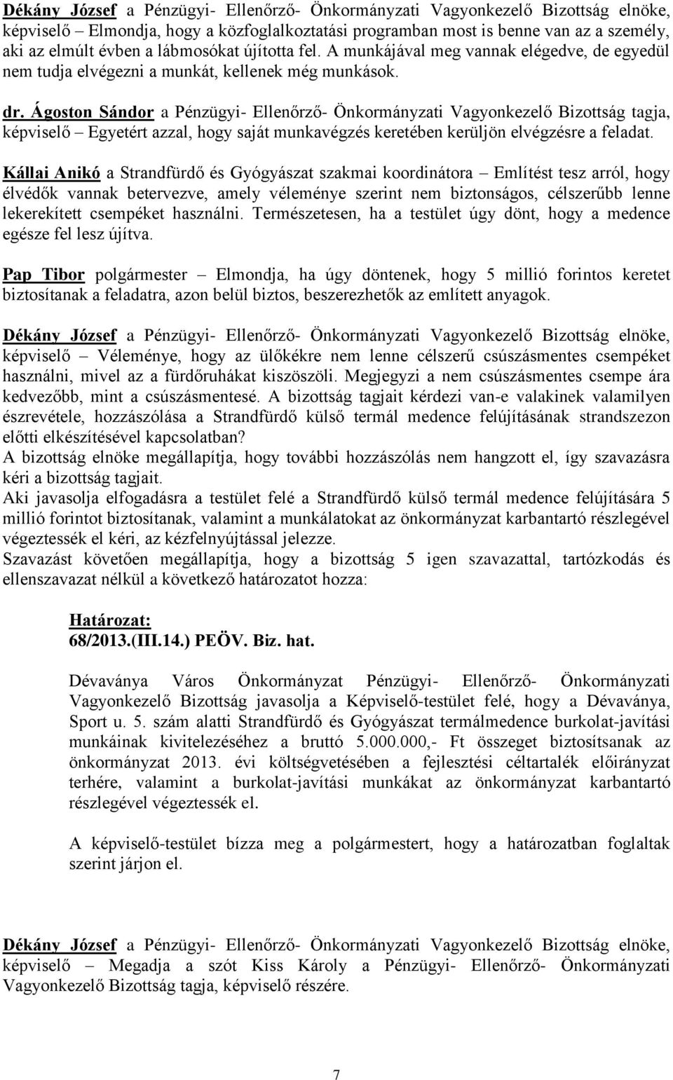 Ágoston Sándor a Pénzügyi- Ellenőrző- Önkormányzati Vagyonkezelő Bizottság tagja, képviselő Egyetért azzal, hogy saját munkavégzés keretében kerüljön elvégzésre a feladat.