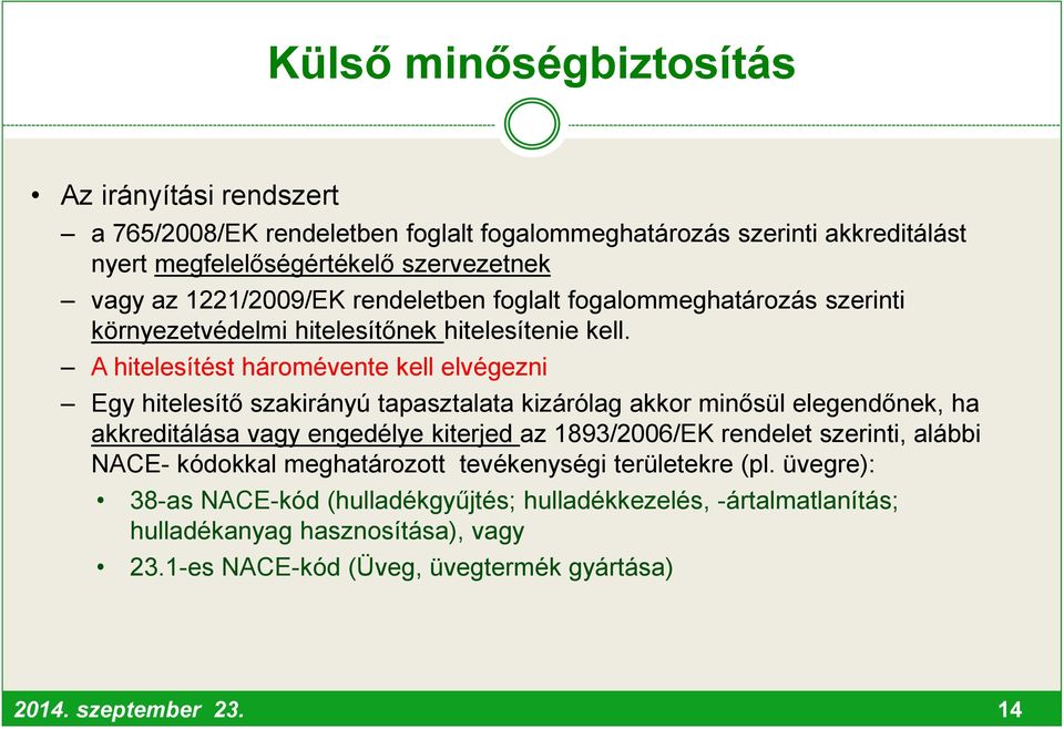 A hitelesítést háromévente kell elvégezni Egy hitelesítő szakirányú tapasztalata kizárólag akkor minősül elegendőnek, ha akkreditálása vagy engedélye kiterjed az 1893/2006/EK