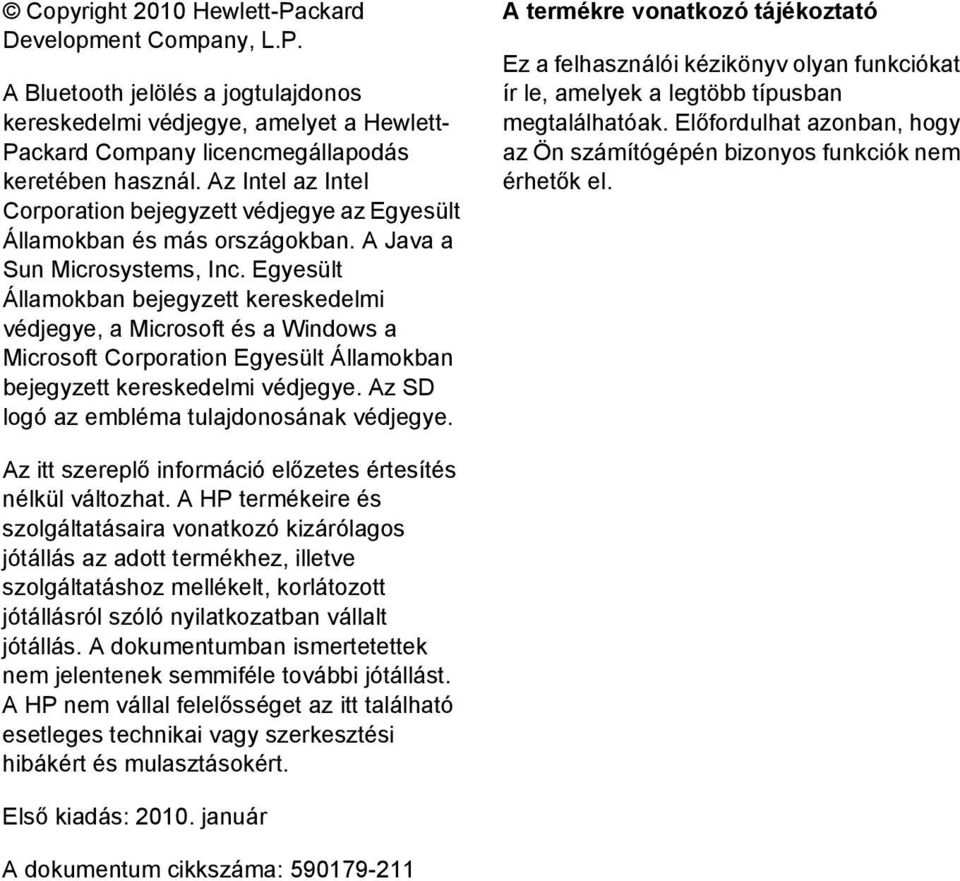 Egyesült Államokban bejegyzett kereskedelmi védjegye, a Microsoft és a Windows a Microsoft Corporation Egyesült Államokban bejegyzett kereskedelmi védjegye.