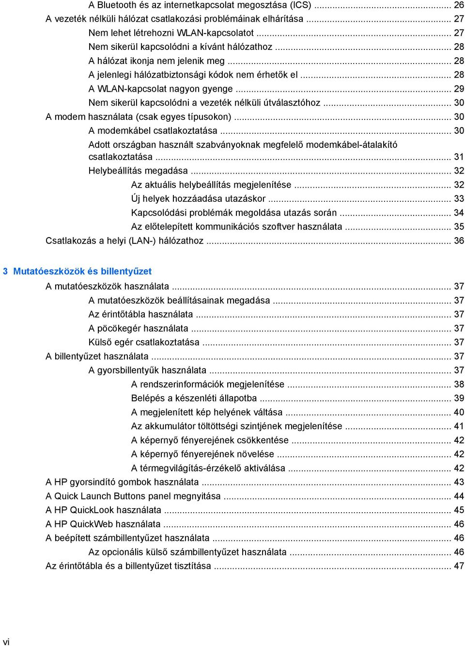 .. 29 Nem sikerül kapcsolódni a vezeték nélküli útválasztóhoz... 30 A modem használata (csak egyes típusokon)... 30 A modemkábel csatlakoztatása.