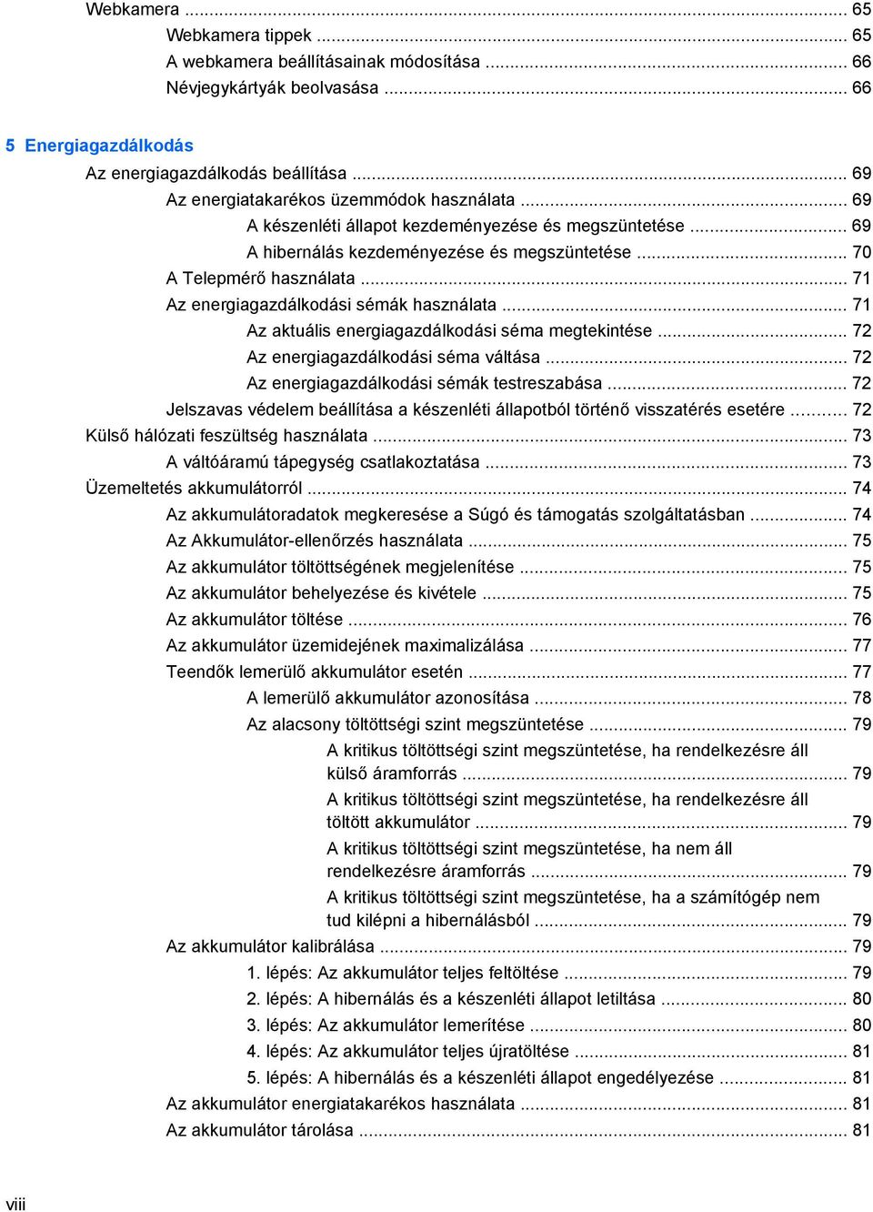 .. 71 Az energiagazdálkodási sémák használata... 71 Az aktuális energiagazdálkodási séma megtekintése... 72 Az energiagazdálkodási séma váltása... 72 Az energiagazdálkodási sémák testreszabása.