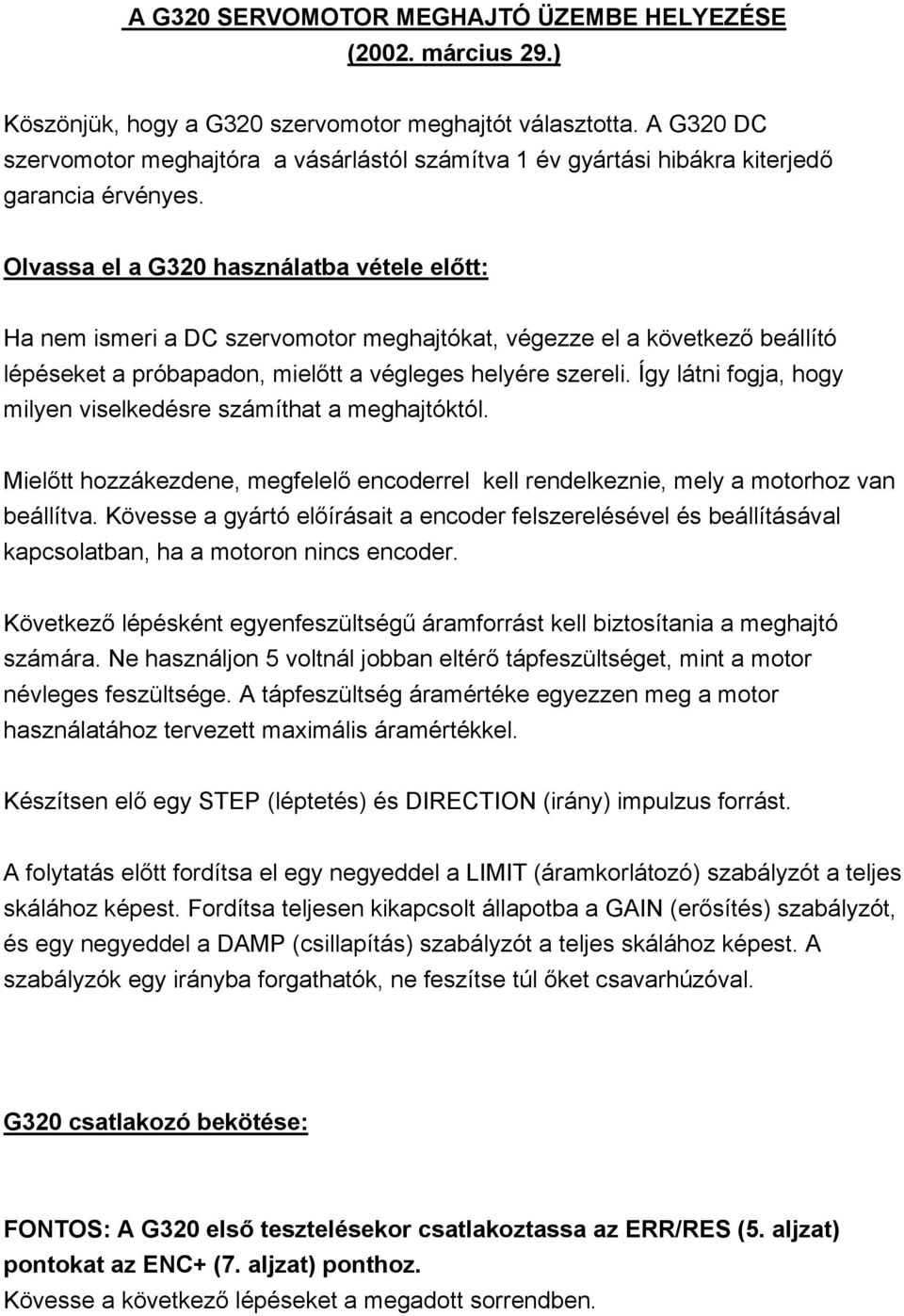 Olvassa el a G320 használatba vétele előtt: Ha nem ismeri a DC szervomotor meghajtókat, végezze el a következő beállító lépéseket a próbapadon, mielőtt a végleges helyére szereli.