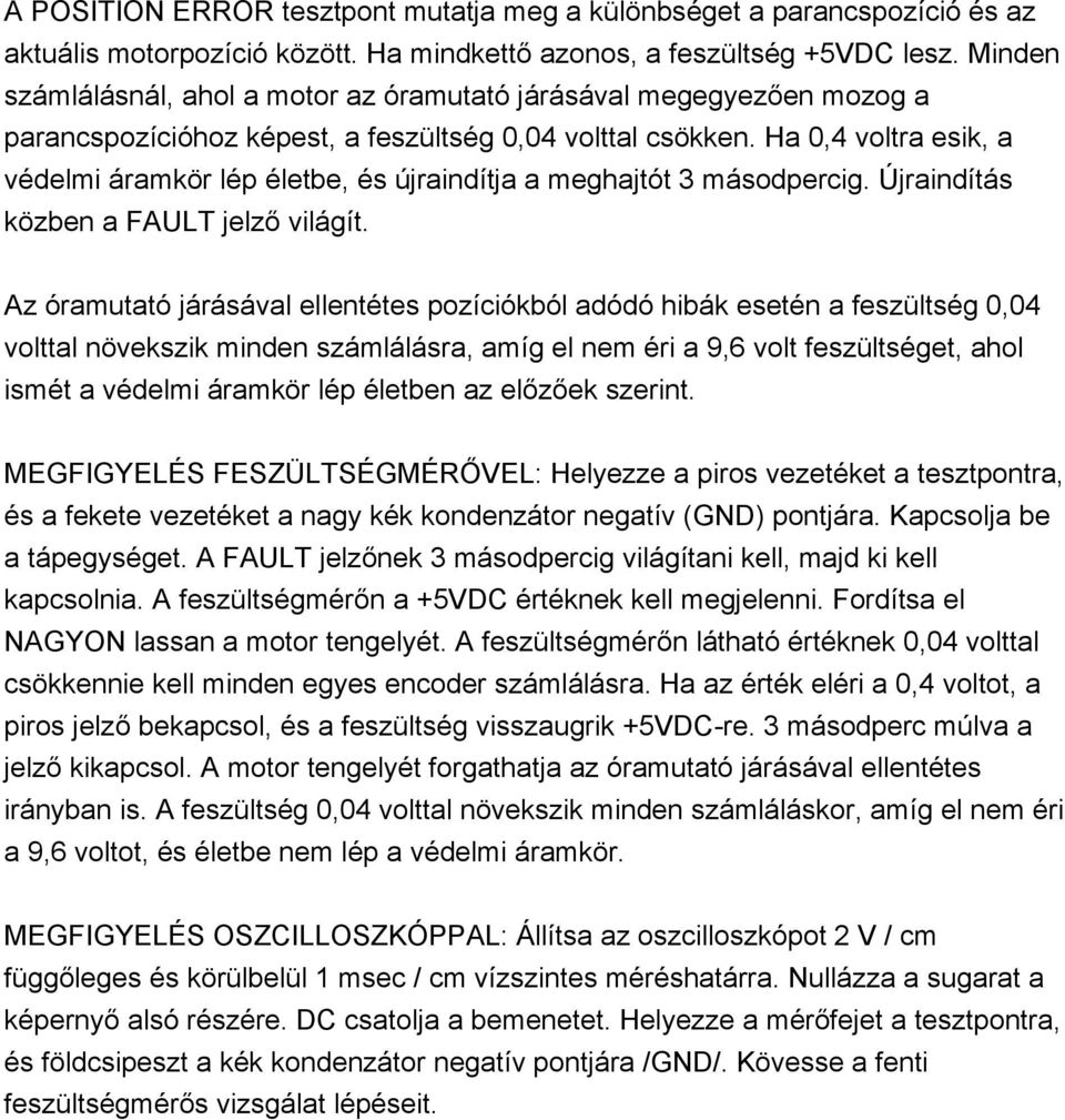 Ha 0,4 voltra esik, a védelmi áramkör lép életbe, és újraindítja a meghajtót 3 másodpercig. Újraindítás közben a FAULT jelző világít.