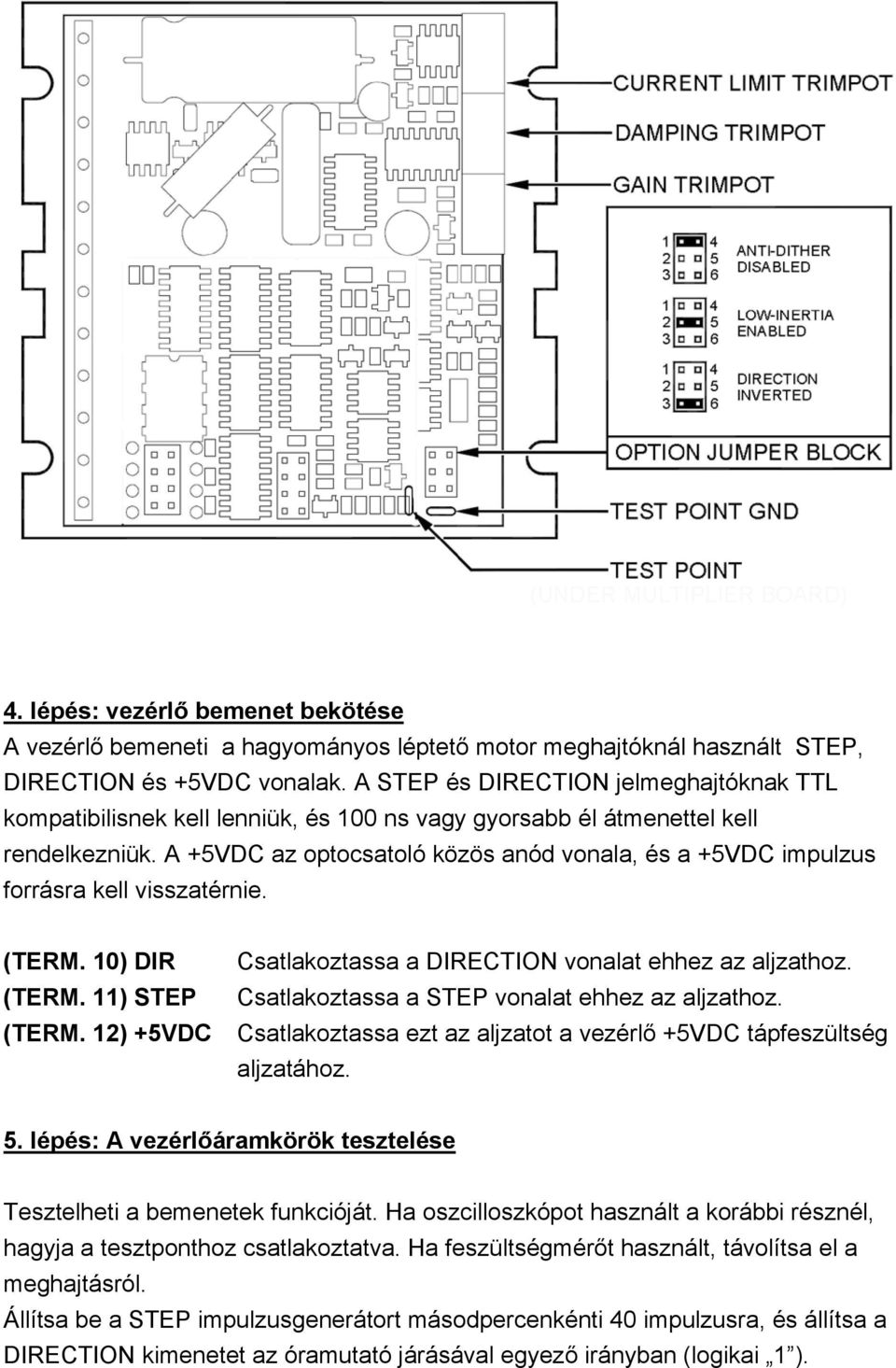 A +5VDC az optocsatoló közös anód vonala, és a +5VDC impulzus forrásra kell visszatérnie. (TERM. 10) DIR (TERM. 11) STEP (TERM. 12) +5VDC Csatlakoztassa a DIRECTION vonalat ehhez az aljzathoz.