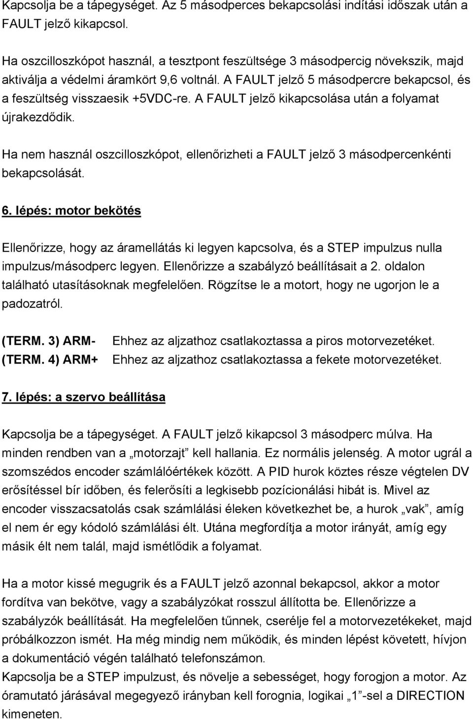 A FAULT jelző kikapcsolása után a folyamat újrakezdődik. Ha nem használ oszcilloszkópot, ellenőrizheti a FAULT jelző 3 másodpercenkénti bekapcsolását. 6.