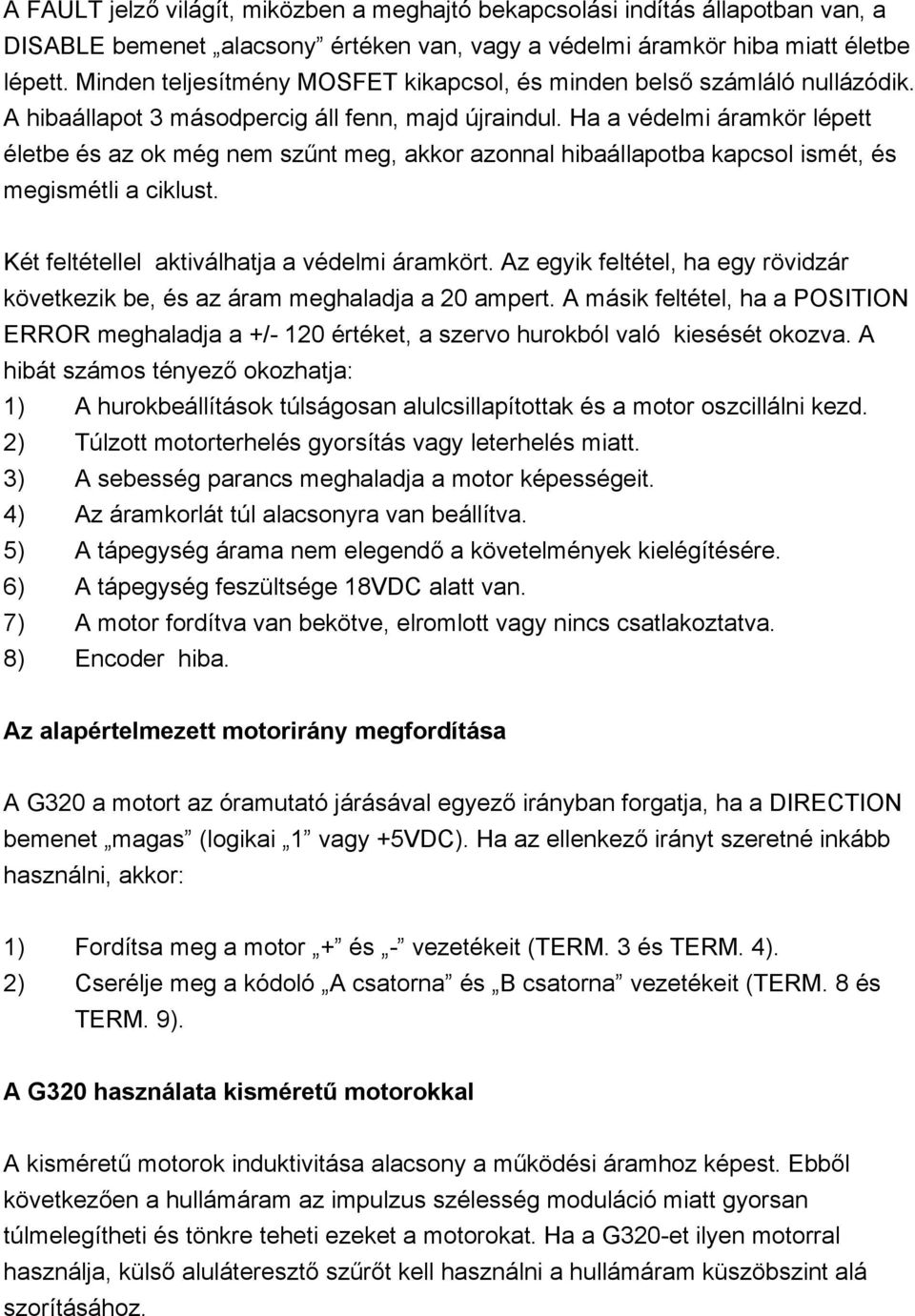 Ha a védelmi áramkör lépett életbe és az ok még nem szűnt meg, akkor azonnal hibaállapotba kapcsol ismét, és megismétli a ciklust. Két feltétellel aktiválhatja a védelmi áramkört.