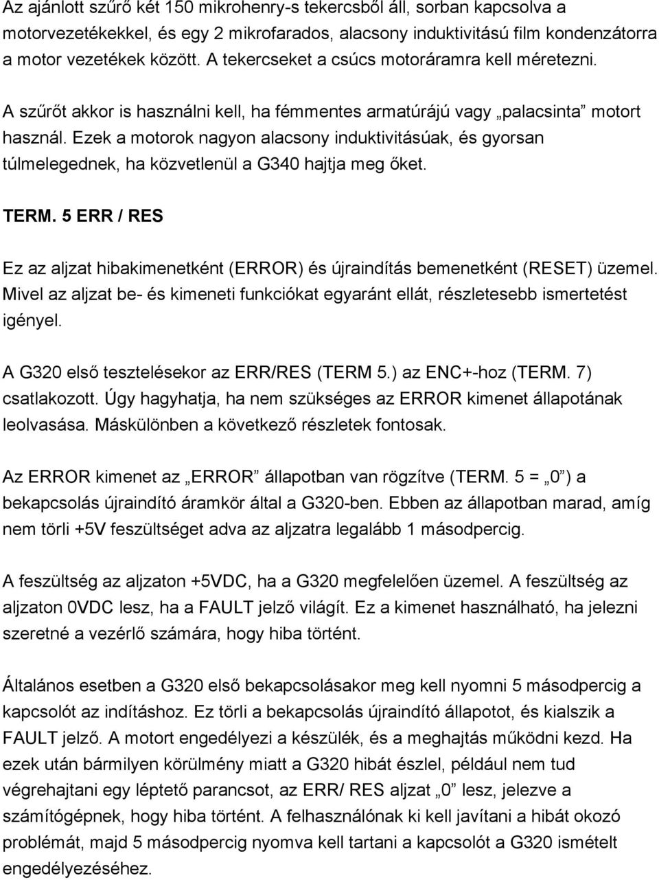 Ezek a motorok nagyon alacsony induktivitásúak, és gyorsan túlmelegednek, ha közvetlenül a G340 hajtja meg őket. TERM.