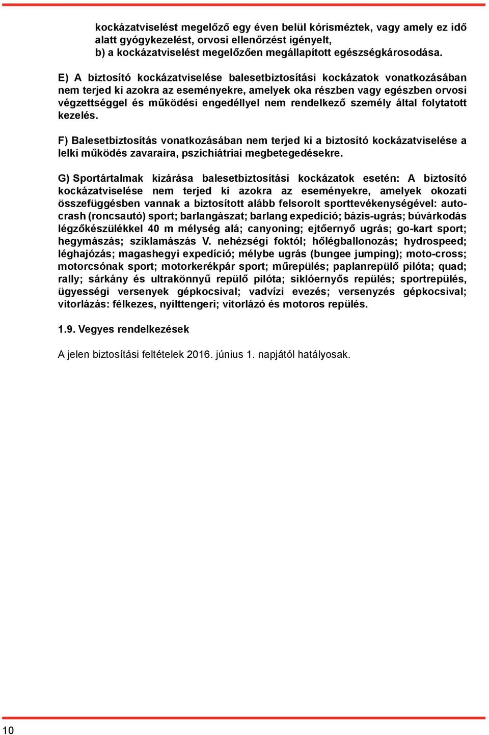 rendelkező személy által folytatott kezelés. F) Balesetbiztosítás vonatkozásában nem terjed ki a biztosító kockázatviselése a lelki működés zavaraira, pszichiátriai megbetegedésekre.