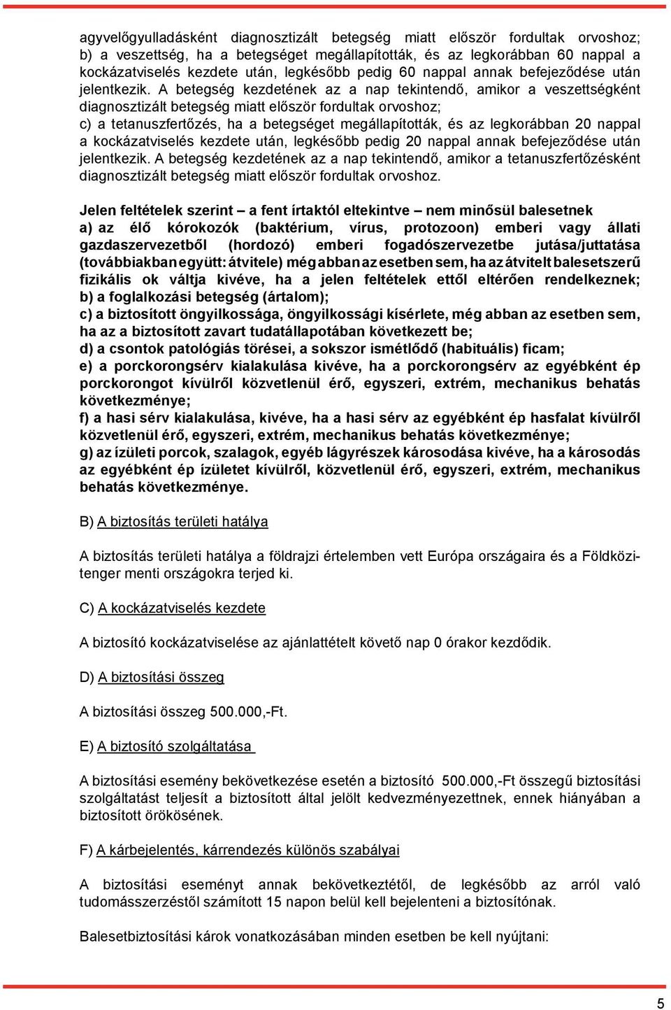 A betegség kezdetének az a nap tekintendő, amikor a veszettségként diagnosztizált betegség miatt először fordultak orvoshoz; c) a tetanuszfertőzés, ha a betegséget megállapították, és az legkorábban