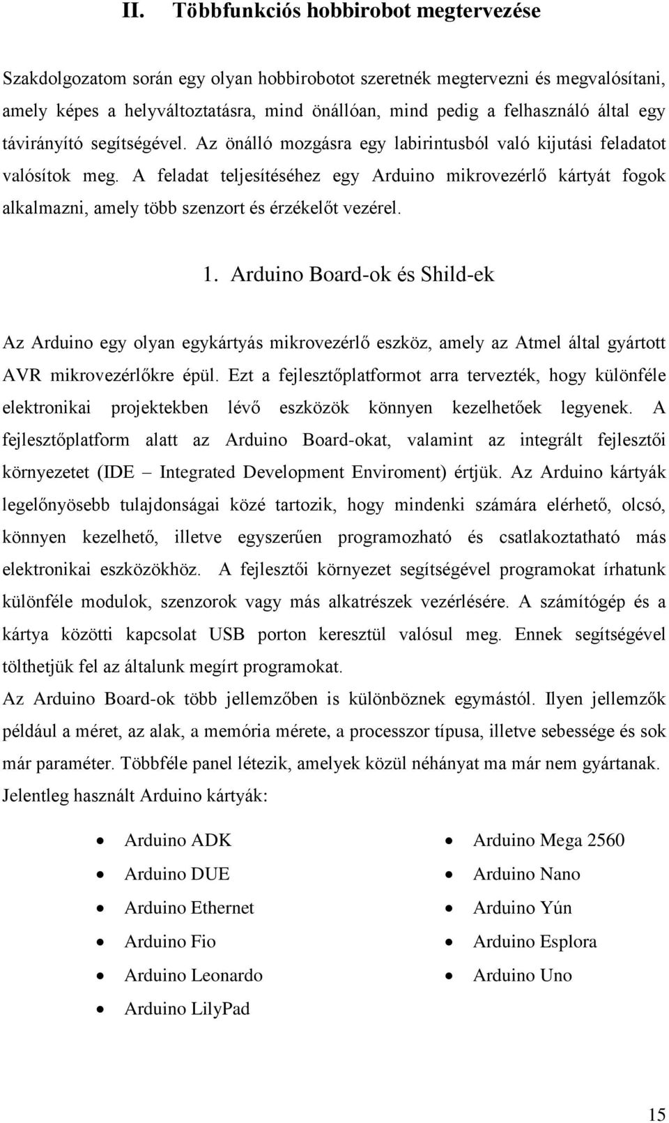 A feladat teljesítéséhez egy Arduino mikrovezérlő kártyát fogok alkalmazni, amely több szenzort és érzékelőt vezérel. 1.