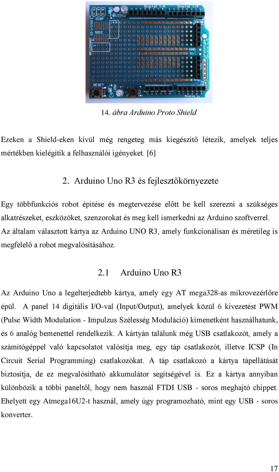 szoftverrel. Az általam választott kártya az Arduino UNO R3, amely funkcionálisan és méretileg is megfelelő a robot megvalósításához. 2.