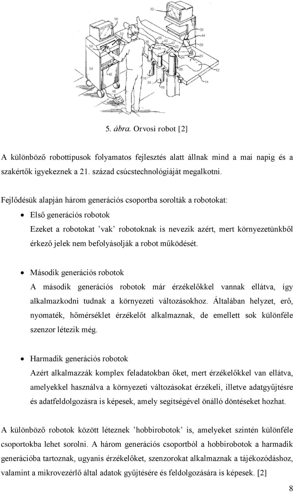 robot működését. Második generációs robotok A második generációs robotok már érzékelőkkel vannak ellátva, így alkalmazkodni tudnak a környezeti változásokhoz.