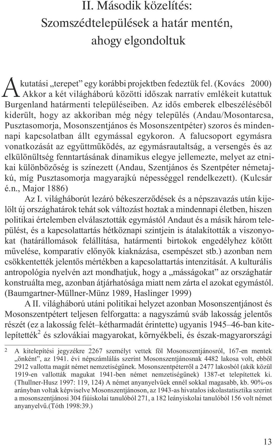 Az idõs emberek elbeszélésébõl kiderült, hogy az akkoriban még négy település (Andau/Mosontarcsa, Pusztasomorja, Mosonszentjános és Mosonszentpéter) szoros és mindennapi kapcsolatban állt egymással