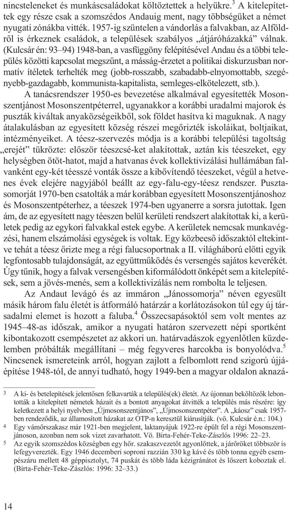 (Kulcsár én: 93 94) 1948-ban, a vasfüggöny felépítésével Andau és a többi település közötti kapcsolat megszûnt, a másság-érzetet a politikai diskurzusban normatív ítéletek terhelték meg