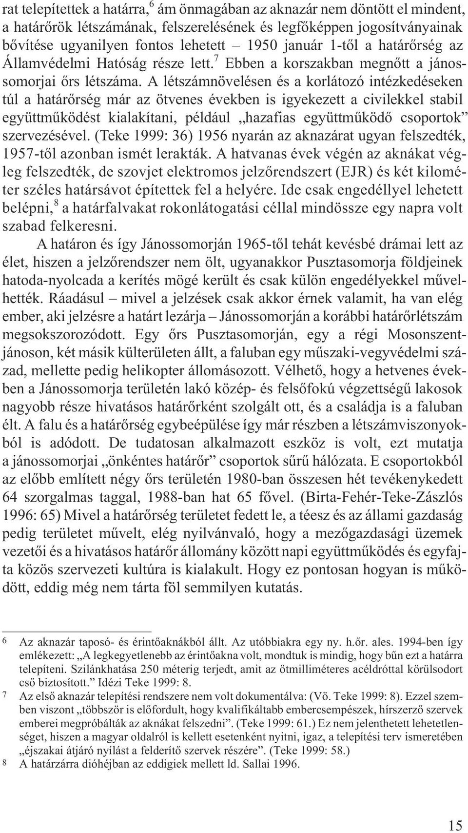 A létszámnövelésen és a korlátozó intézkedéseken túl a határõrség már az ötvenes években is igyekezett a civilekkel stabil együttmûködést kialakítani, például hazafias együttmûködõ csoportok