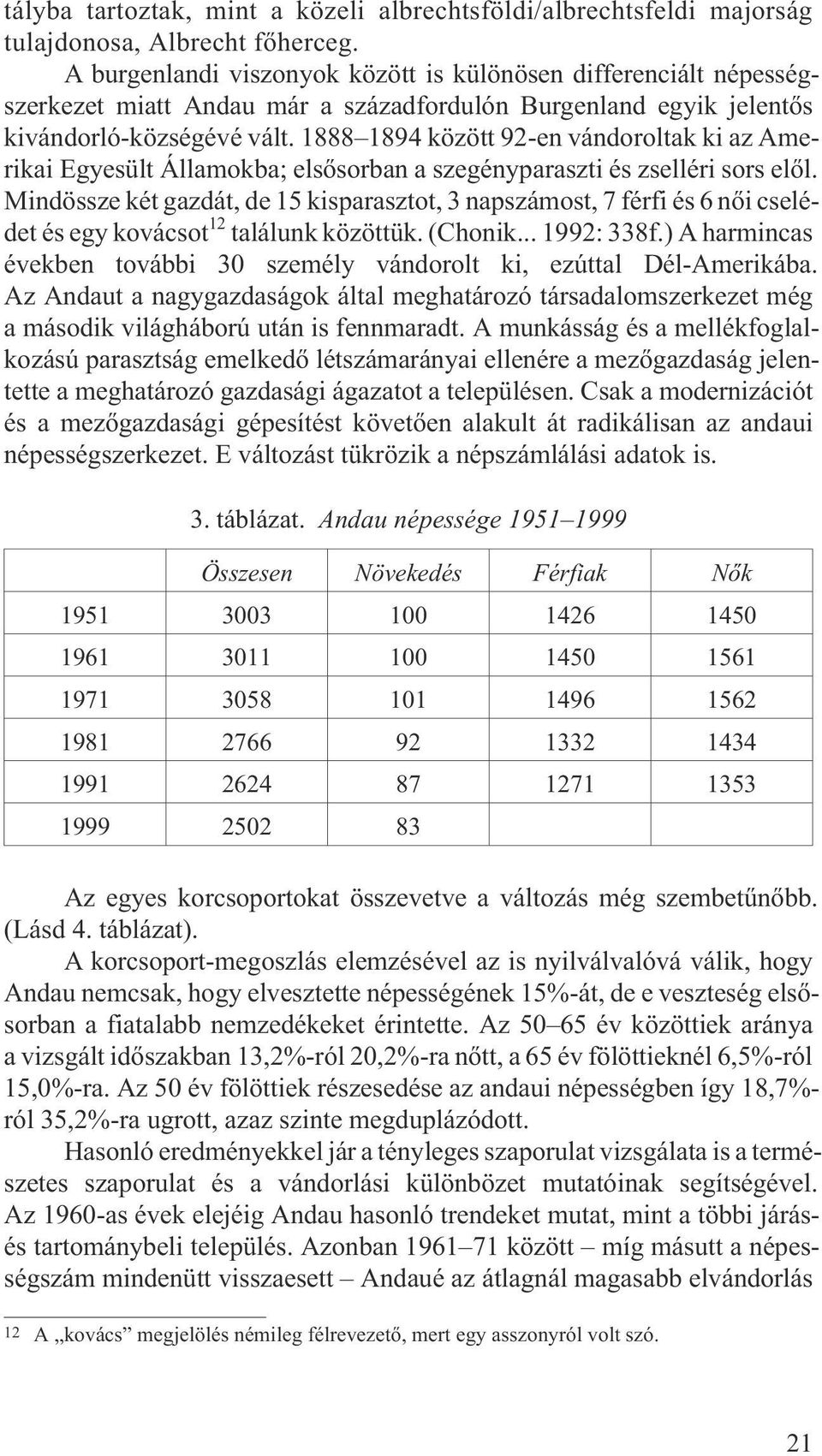 1888 1894 között 92-en vándoroltak ki az Amerikai Egyesült Államokba; elsõsorban a szegényparaszti és zselléri sors elõl.