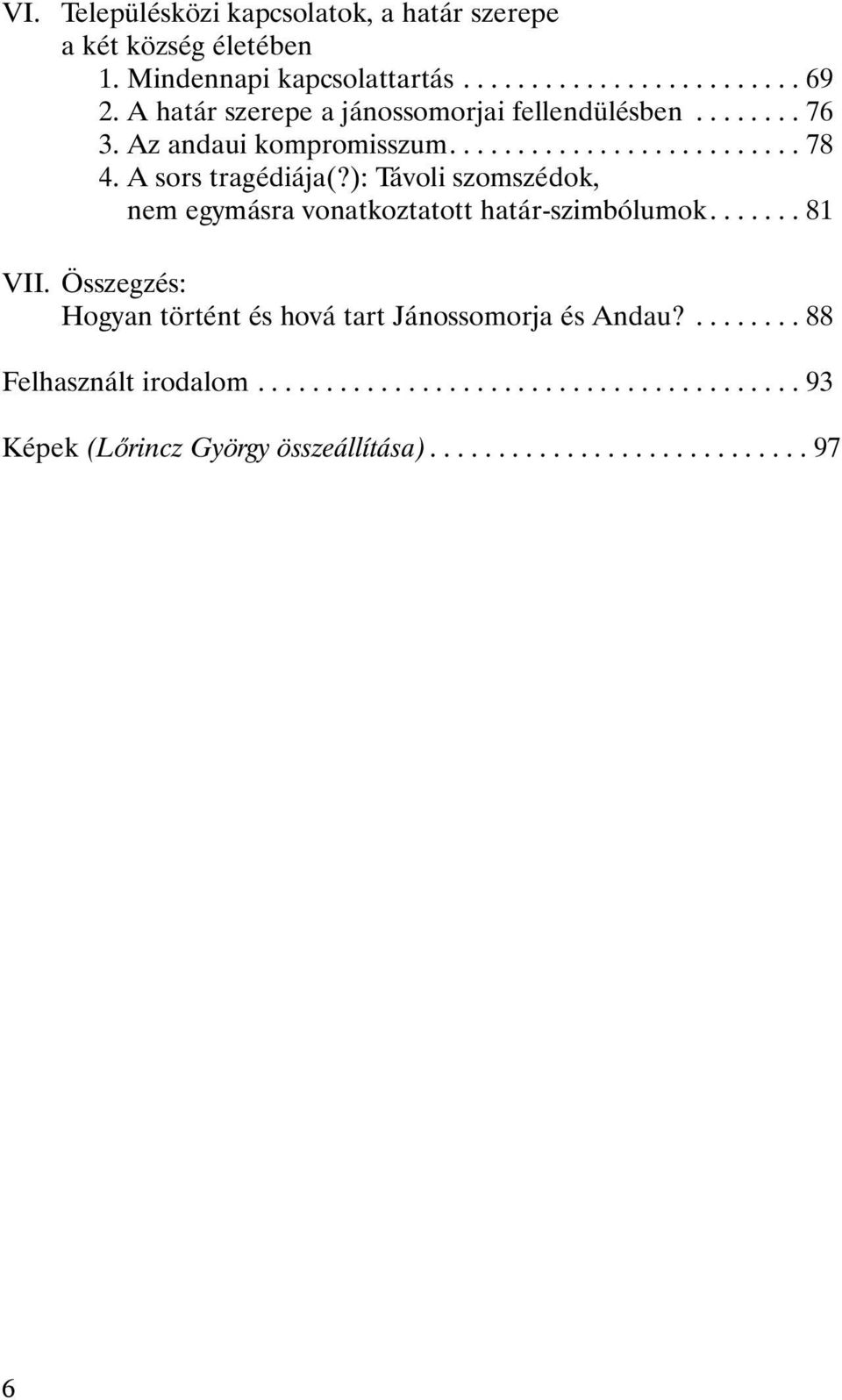 ): Távoli szomszédok, nem egymásra vonatkoztatott határ-szimbólumok....... 81 VII.