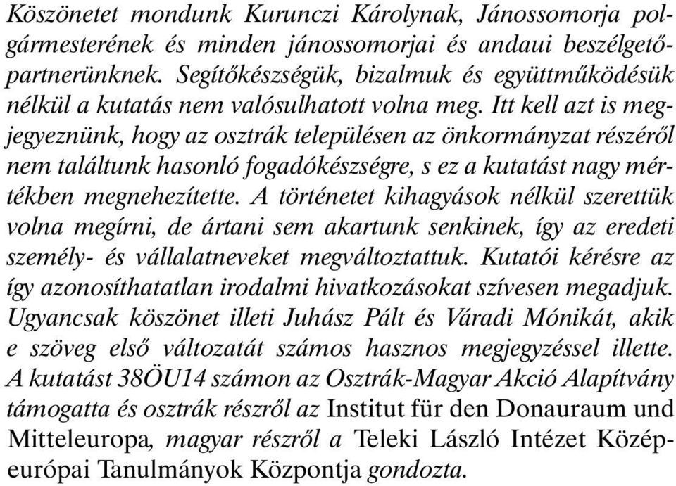 Itt kell azt is megjegyeznünk, hogy az osztrák településen az önkormányzat részérõl nem találtunk hasonló fogadókészségre, s ez a kutatást nagy mértékben megnehezítette.