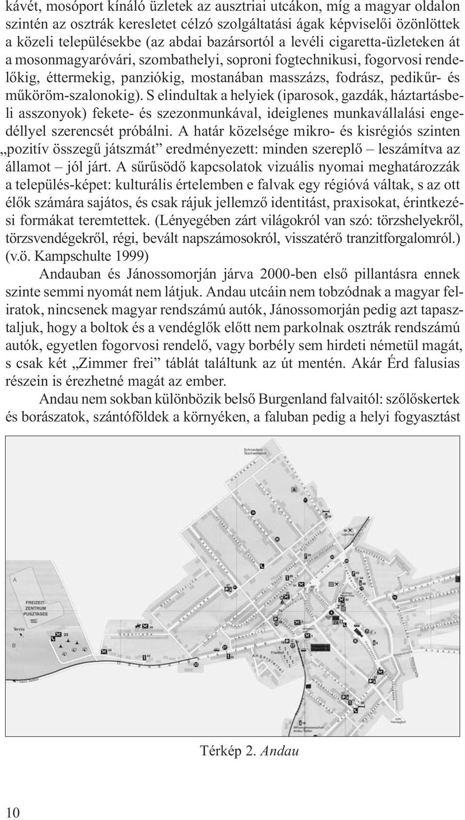 S elindultak a helyiek (iparosok, gazdák, háztartásbeli asszonyok) fekete- és szezonmunkával, ideiglenes munkavállalási engedéllyel szerencsét próbálni.