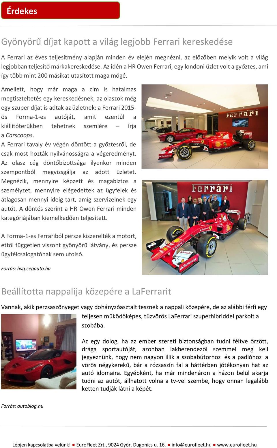 Amellett, hogy már maga a cím is hatalmas megtiszteltetés egy kereskedésnek, az olaszok még egy szuper díjat is adtak az üzletnek: a Ferrari 2015- ös Forma-1-es autóját, amit ezentúl a