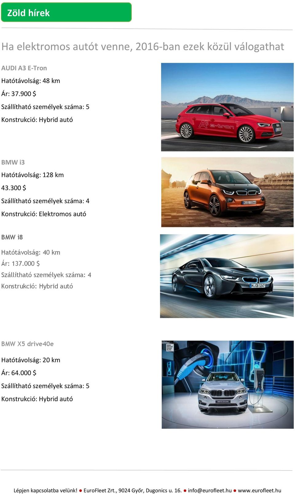 300 $ Szállítható személyek száma: 4 Konstrukció: Elektromos autó BMW i8 Hatótávolság: 40 km Ár: 137.