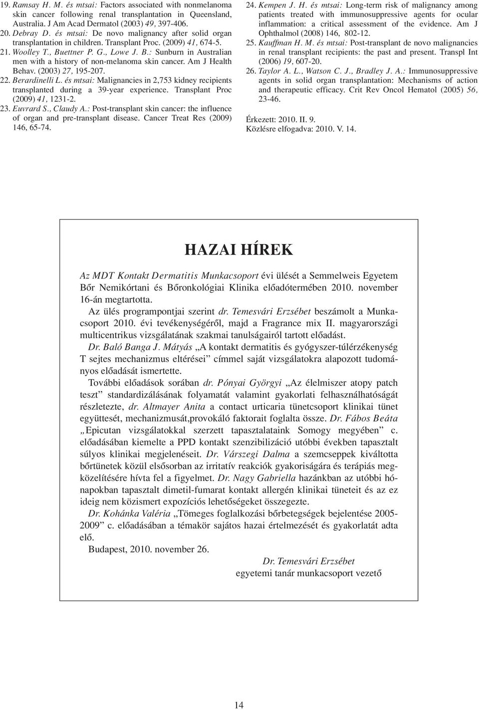 Am J Health Behav. (2003) 27, 195-207. 22. Berardinelli L. és mtsai: Malignancies in 2,753 kidney recipients transplanted during a 39-year experience. Transplant Proc (2009) 41, 1231-2. 23. Euvrard S.