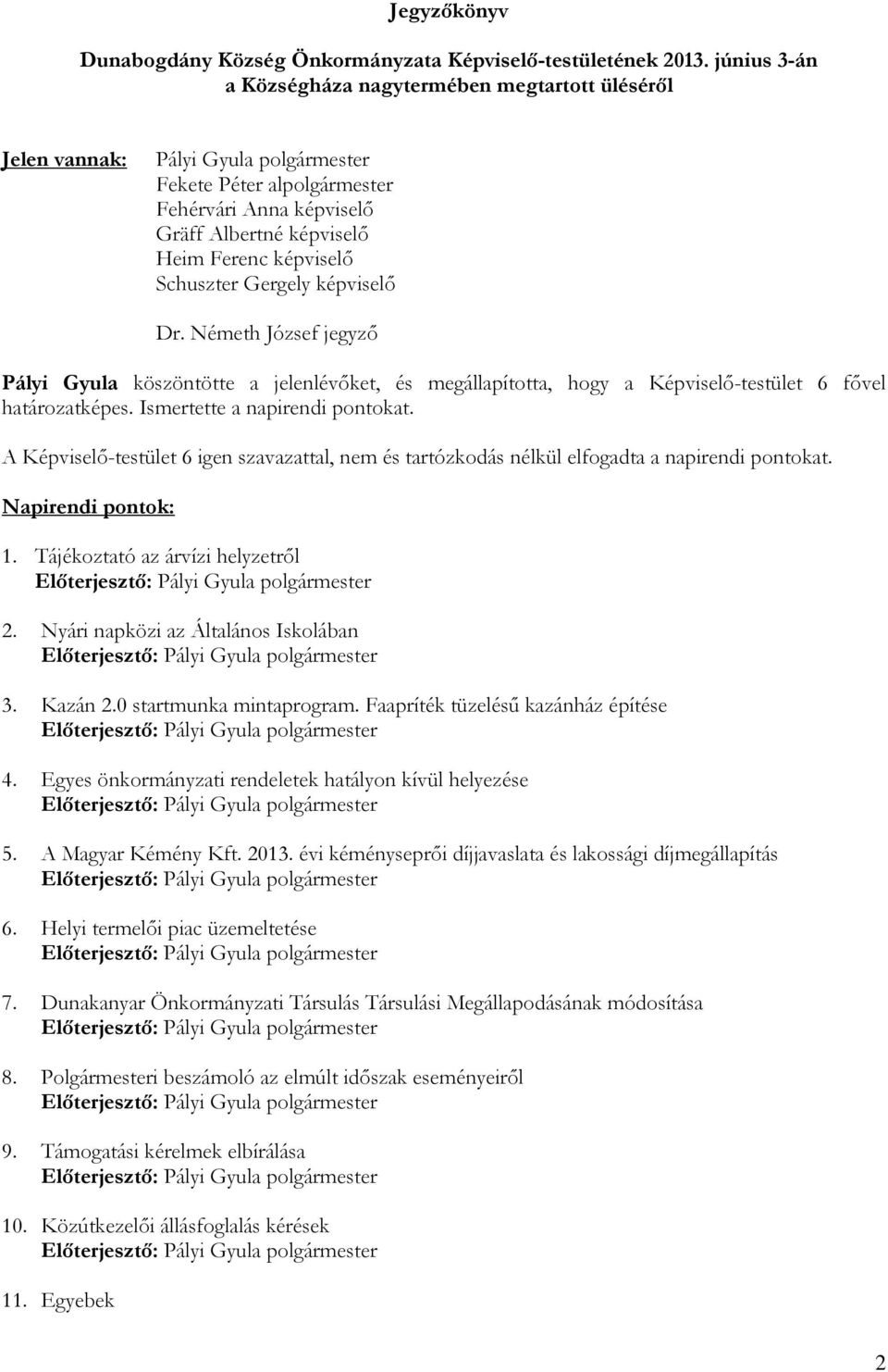 Schuszter Gergely képviselı Dr. Németh József jegyzı Pályi Gyula köszöntötte a jelenlévıket, és megállapította, hogy a Képviselı-testület 6 fıvel határozatképes. Ismertette a napirendi pontokat.