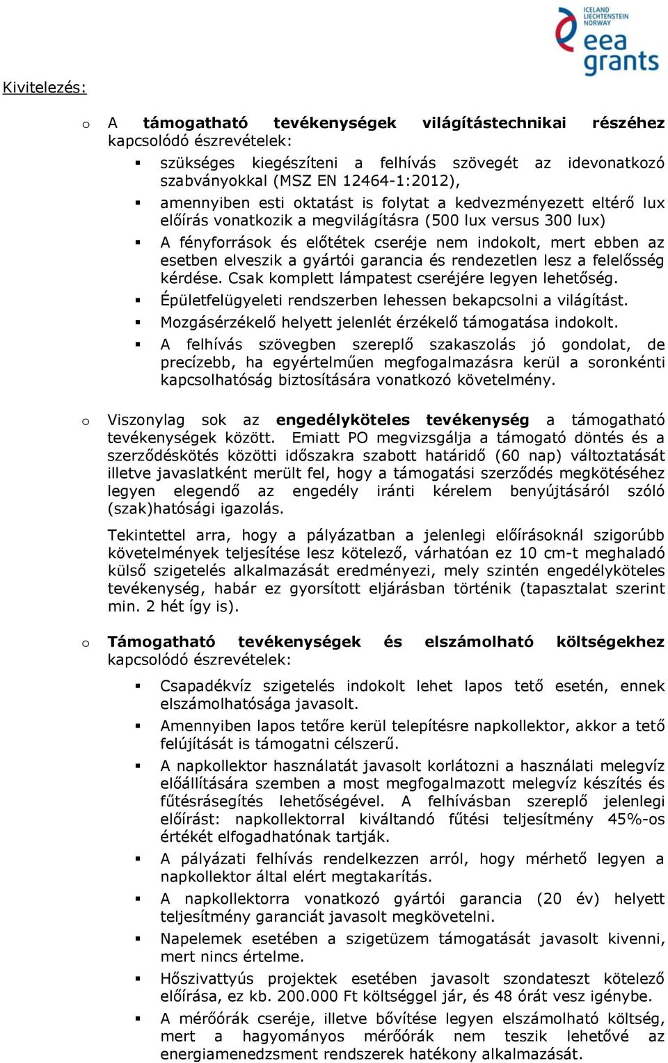 garancia és rendezetlen lesz a felelősség kérdése. Csak kmplett lámpatest cseréjére legyen lehetőség. Épületfelügyeleti rendszerben lehessen bekapcslni a világítást.